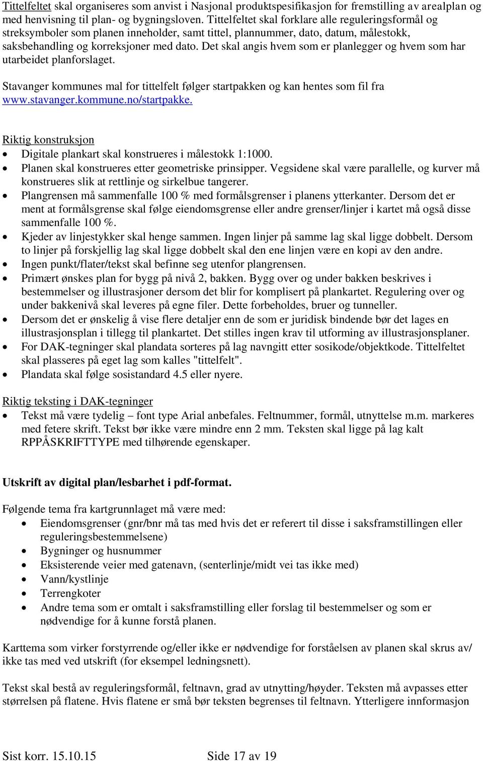 Det skal angis hvem som er planlegger og hvem som har utarbeidet planforslaget. Stavanger kommunes mal for tittelfelt følger startpakken og kan hentes som fil fra www.stavanger.kommune.no/startpakke.