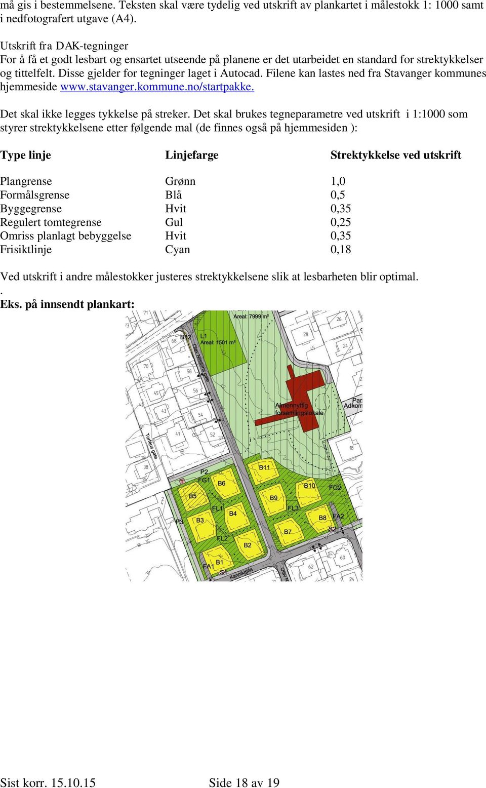 Filene kan lastes ned fra Stavanger kommunes hjemmeside www.stavanger.kommune.no/startpakke. Det skal ikke legges tykkelse på streker.