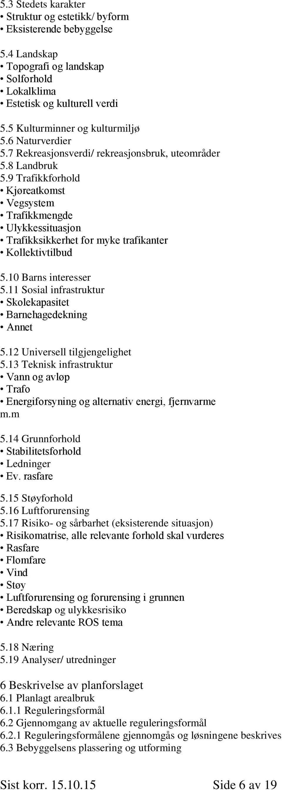 9 Trafikkforhold Kjøreatkomst Vegsystem Trafikkmengde Ulykkessituasjon Trafikksikkerhet for myke trafikanter Kollektivtilbud 5.10 Barns interesser 5.