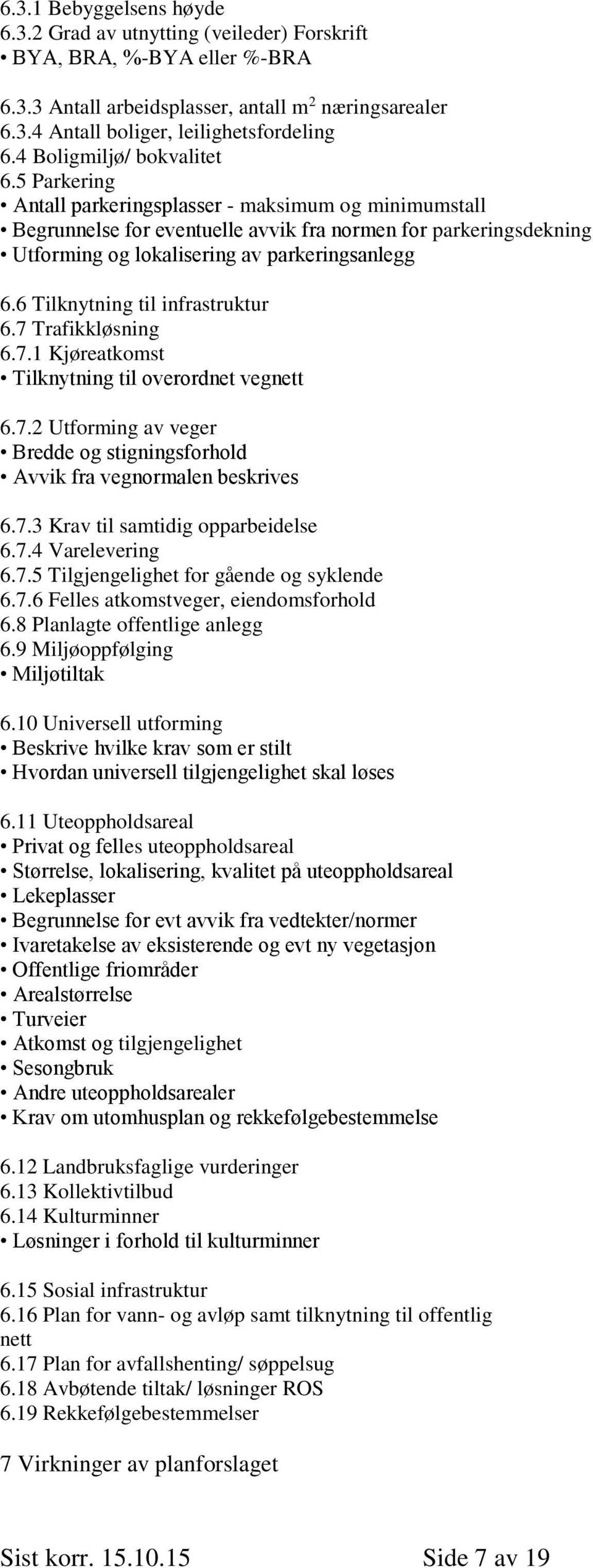 5 Parkering Antall parkeringsplasser - maksimum og minimumstall Begrunnelse for eventuelle avvik fra normen for parkeringsdekning Utforming og lokalisering av parkeringsanlegg 6.