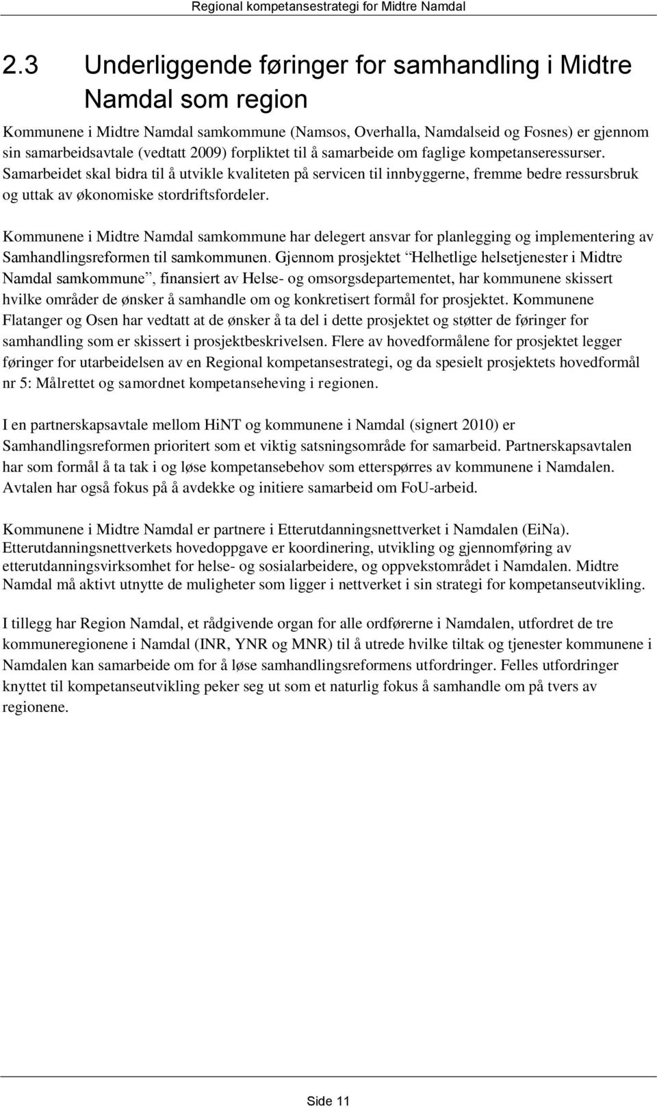 Samarbeidet skal bidra til å utvikle kvaliteten på servicen til innbyggerne, fremme bedre ressursbruk og uttak av økonomiske stordriftsfordeler.