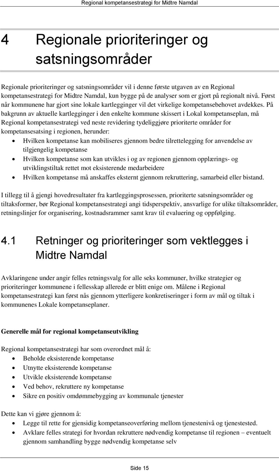 På bakgrunn av aktuelle kartlegginger i den enkelte kommune skissert i Lokal kompetanseplan, må Regional kompetansestrategi ved neste revidering tydeliggjøre prioriterte områder for kompetansesatsing