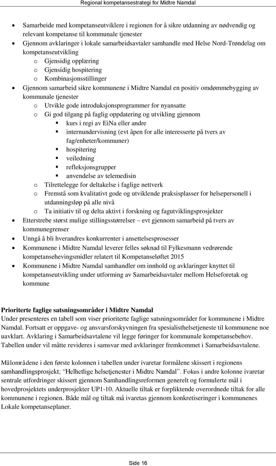 tjenester o Utvikle gode introduksjonsprogrammer for nyansatte o Gi god tilgang på faglig oppdatering og utvikling gjennom kurs i regi av EiNa eller andre internundervisning (evt åpen for alle