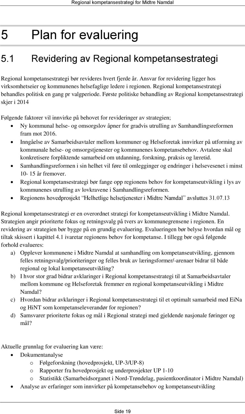 Første politiske behandling av Regional kompetansestrategi skjer i 2014 Følgende faktorer vil innvirke på behovet for revideringer av strategien; Ny kommunal helse- og omsorgslov åpner for gradvis