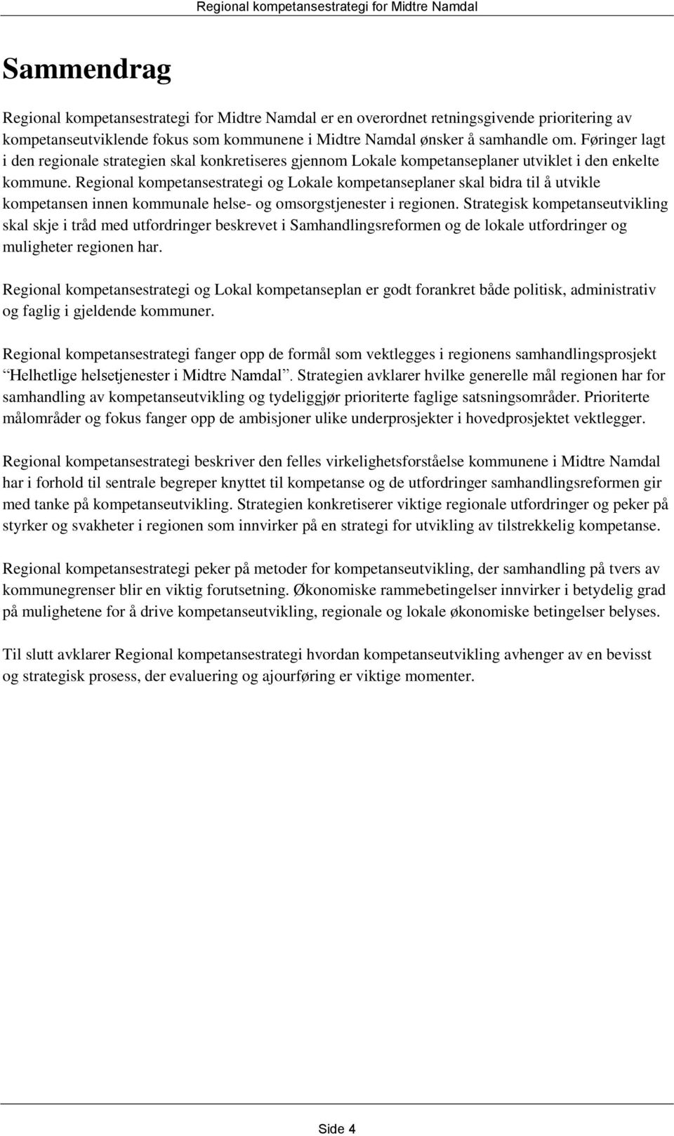 Regional kompetansestrategi og Lokale kompetanseplaner skal bidra til å utvikle kompetansen innen kommunale helse- og omsorgstjenester i regionen.