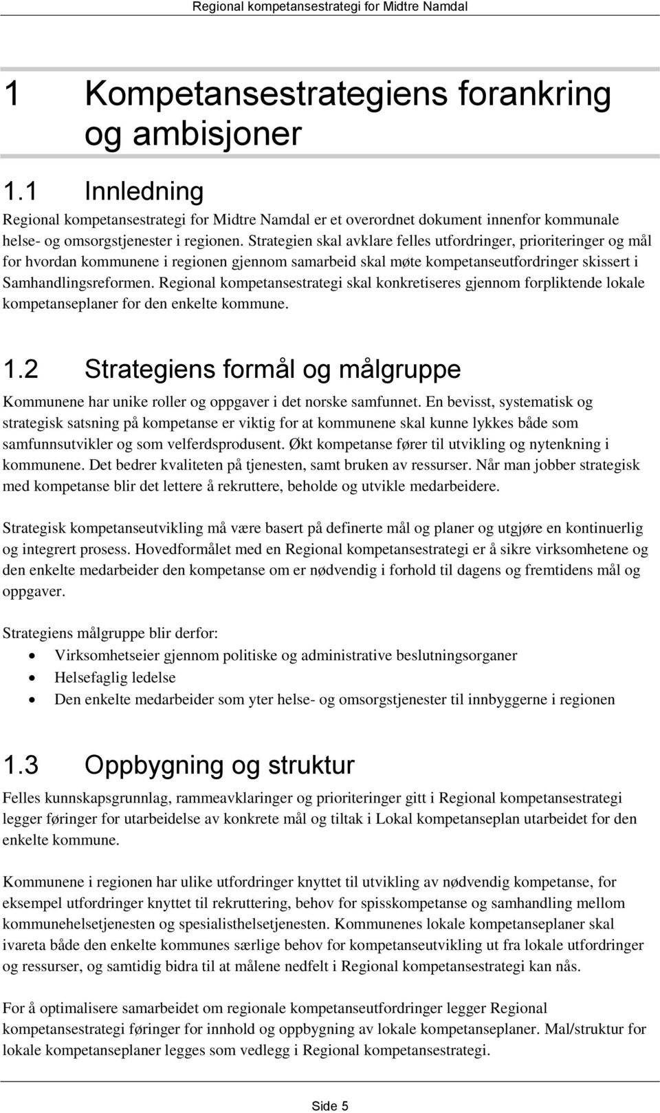 Regional kompetansestrategi skal konkretiseres gjennom forpliktende lokale kompetanseplaner for den enkelte kommune. 1.