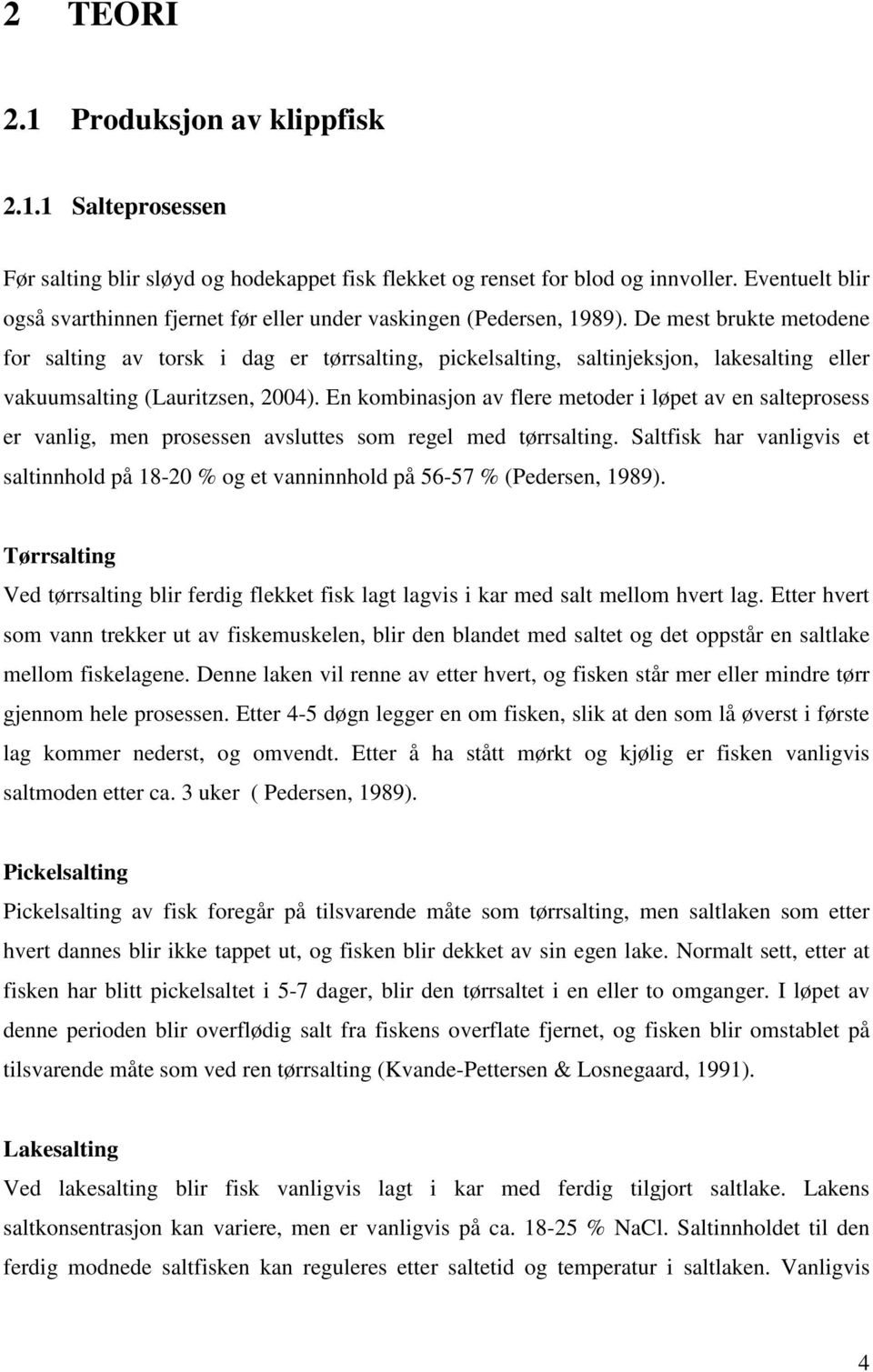 De mest brukte metodene for salting av torsk i dag er tørrsalting, pickelsalting, saltinjeksjon, lakesalting eller vakuumsalting (Lauritzsen, 2004).