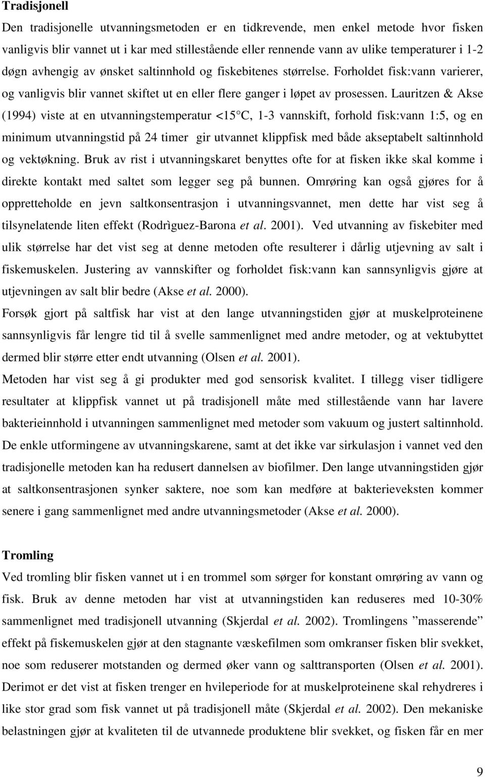 Lauritzen & Akse (1994) viste at en utvanningstemperatur <15 C, 1-3 vannskift, forhold fisk:vann 1:5, og en minimum utvanningstid på 24 timer gir utvannet klippfisk med både akseptabelt saltinnhold