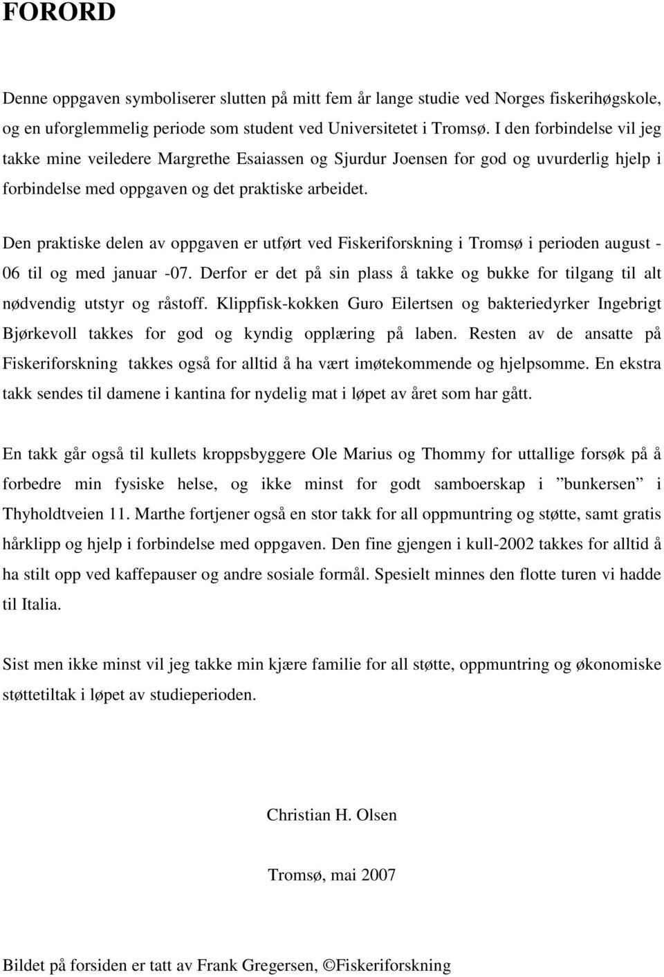 Den praktiske delen av oppgaven er utført ved Fiskeriforskning i Tromsø i perioden august - 06 til og med januar -07.