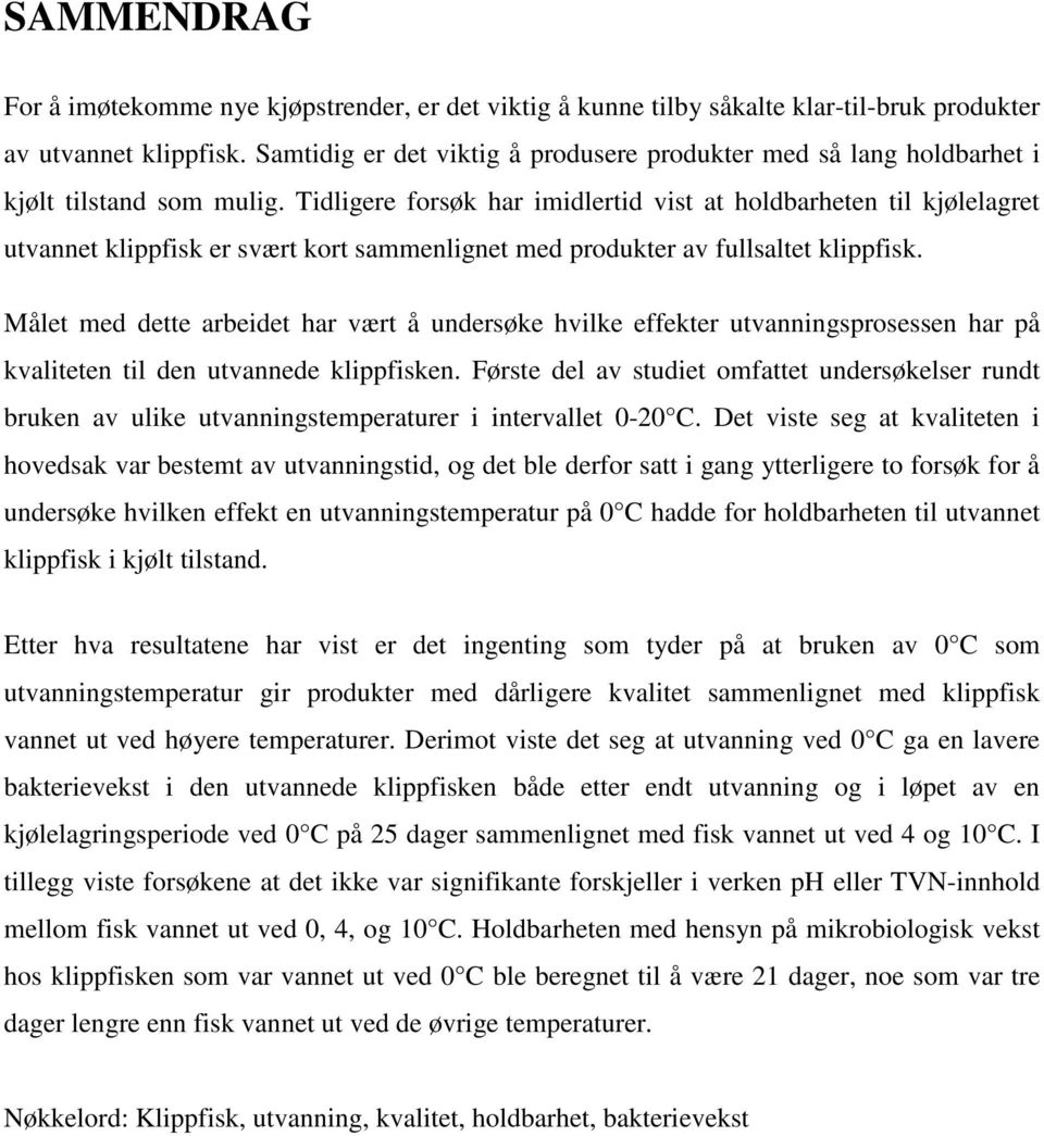 Tidligere forsøk har imidlertid vist at holdbarheten til kjølelagret utvannet klippfisk er svært kort sammenlignet med produkter av fullsaltet klippfisk.