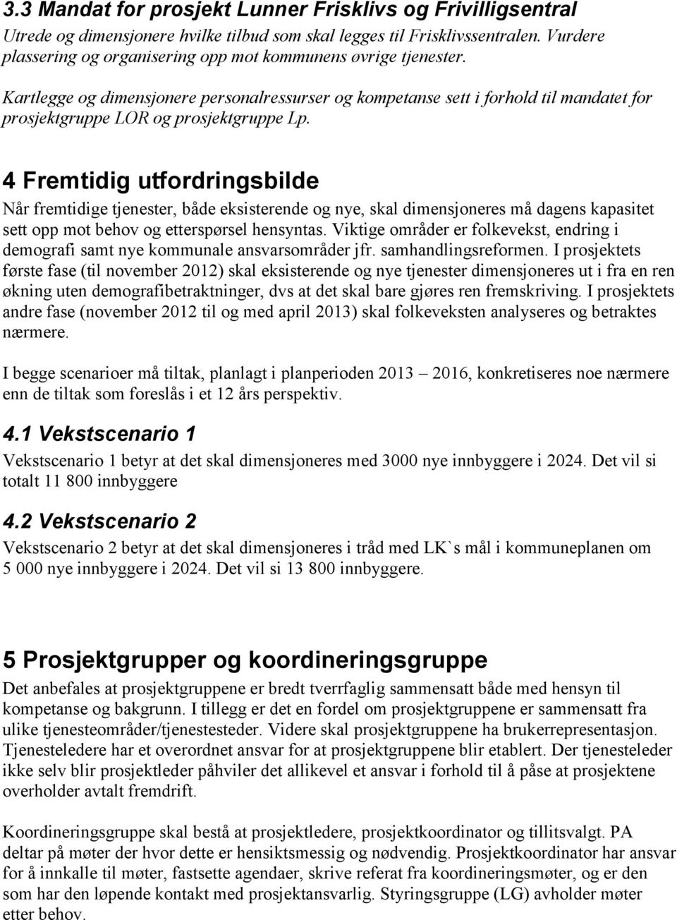 Kartlegge og dimensjonere personalressurser og kompetanse sett i forhold til mandatet for prosjektgruppe LOR og prosjektgruppe Lp.