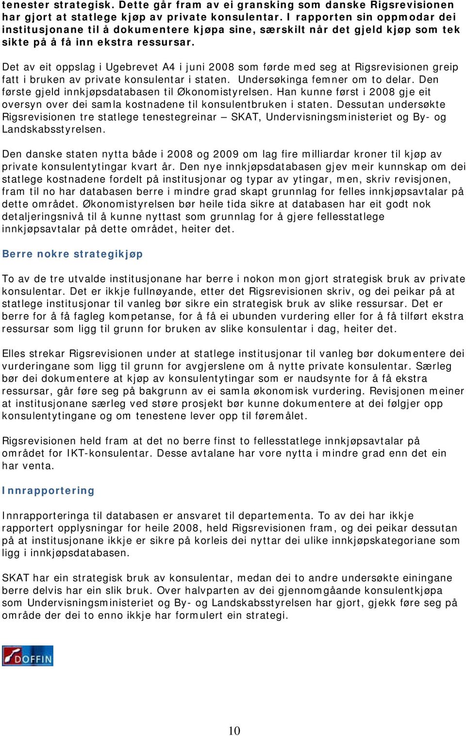 Det av eit oppslag i Ugebrevet A4 i juni 2008 som førde med seg at Rigsrevisionen greip fatt i bruken av private konsulentar i staten. Undersøkinga femner om to delar.