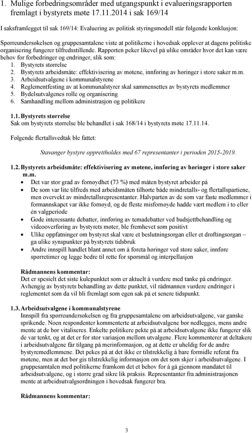 dagens politiske organisering fungerer tilfredsstillende. Rapporten peker likevel på ulike områder hvor det kan være behov for forbedringer og endringer, slik som: 1. Bystyrets størrelse 2.