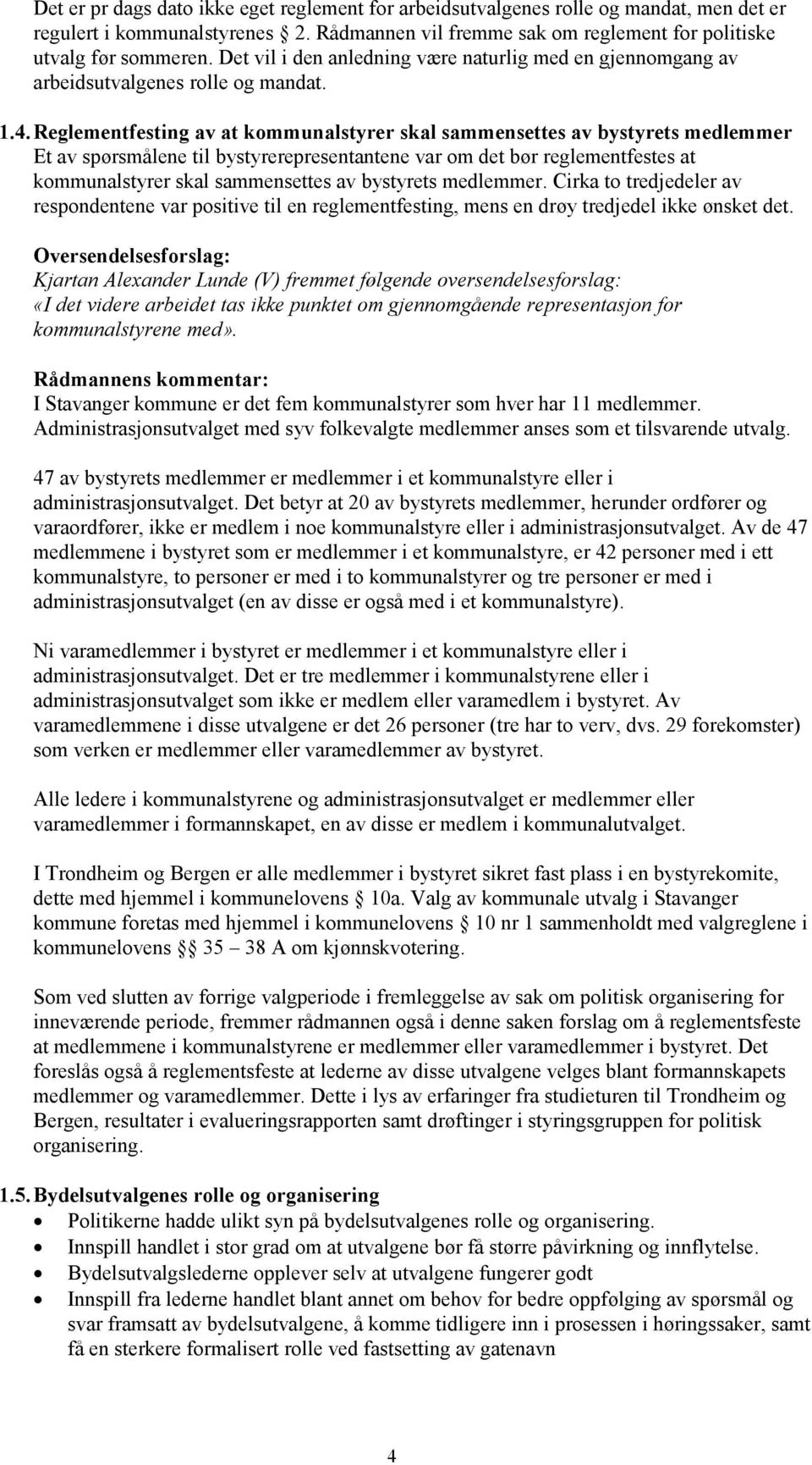 Reglementfesting av at kommunalstyrer skal sammensettes av bystyrets medlemmer Et av spørsmålene til bystyrerepresentantene var om det bør reglementfestes at kommunalstyrer skal sammensettes av