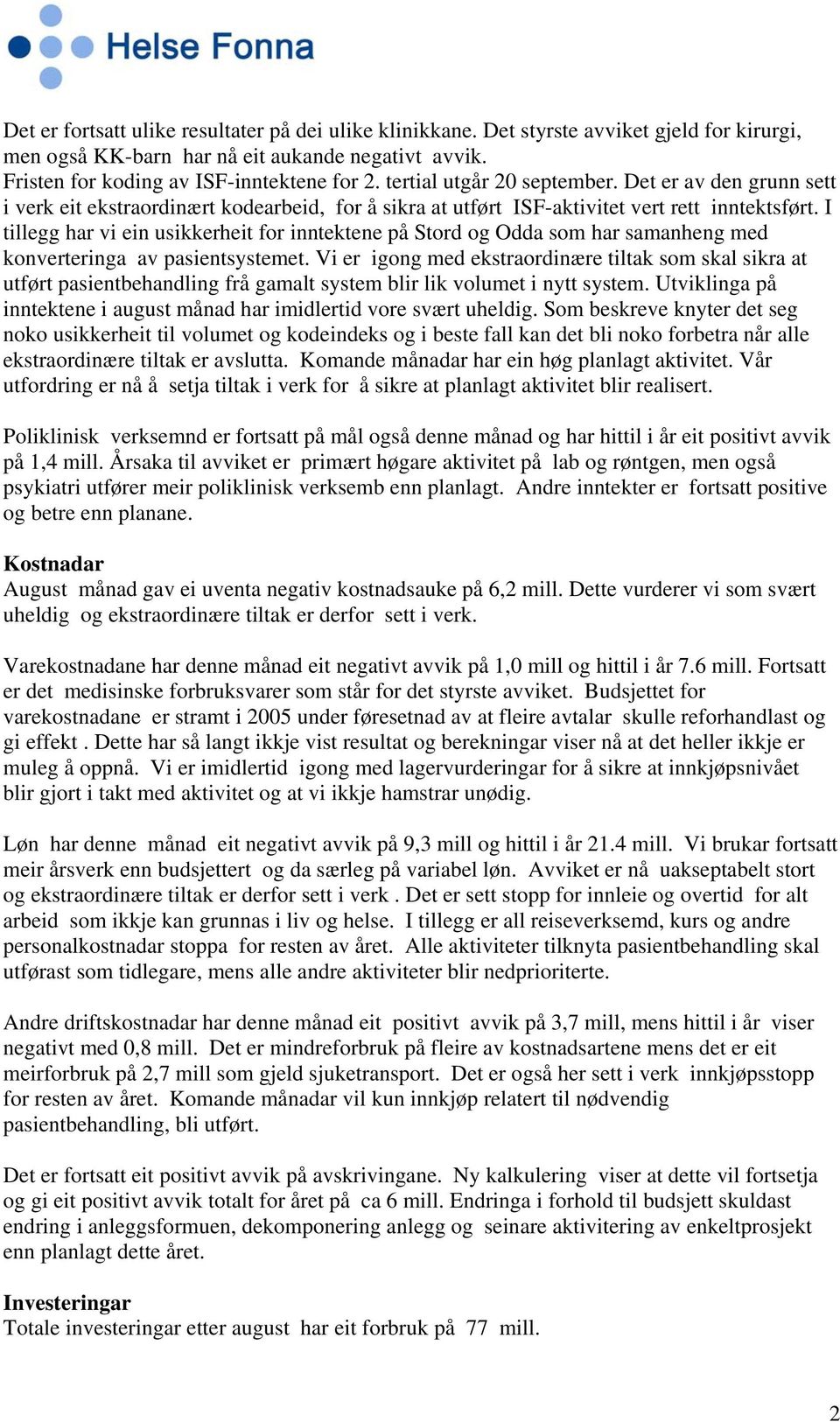 I tillegg har vi ein usikkerheit for inntektene på Stord og Odda som har samanheng med konverteringa av pasientsystemet.