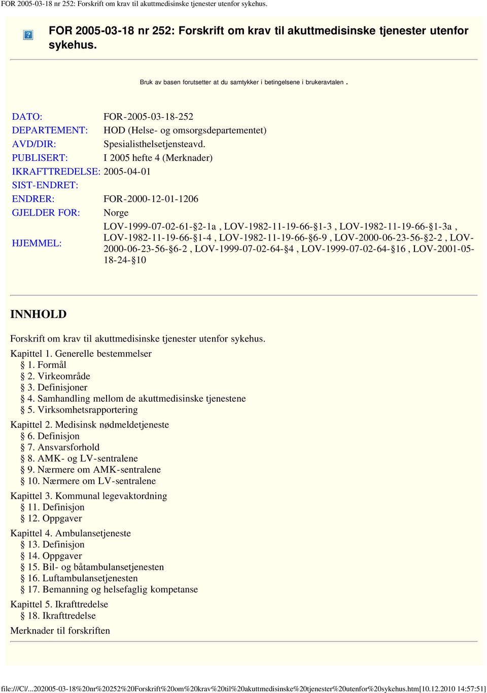 PUBLISERT: I 2005 hefte 4 (Merknader) IKRAFTTREDELSE: 2005-04-01 SIST-ENDRET: ENDRER: FOR-2000-12-01-1206 GJELDER FOR: Norge LOV-1999-07-02-61- 2-1a, LOV-1982-11-19-66- 1-3, LOV-1982-11-19-66- 1-3a,