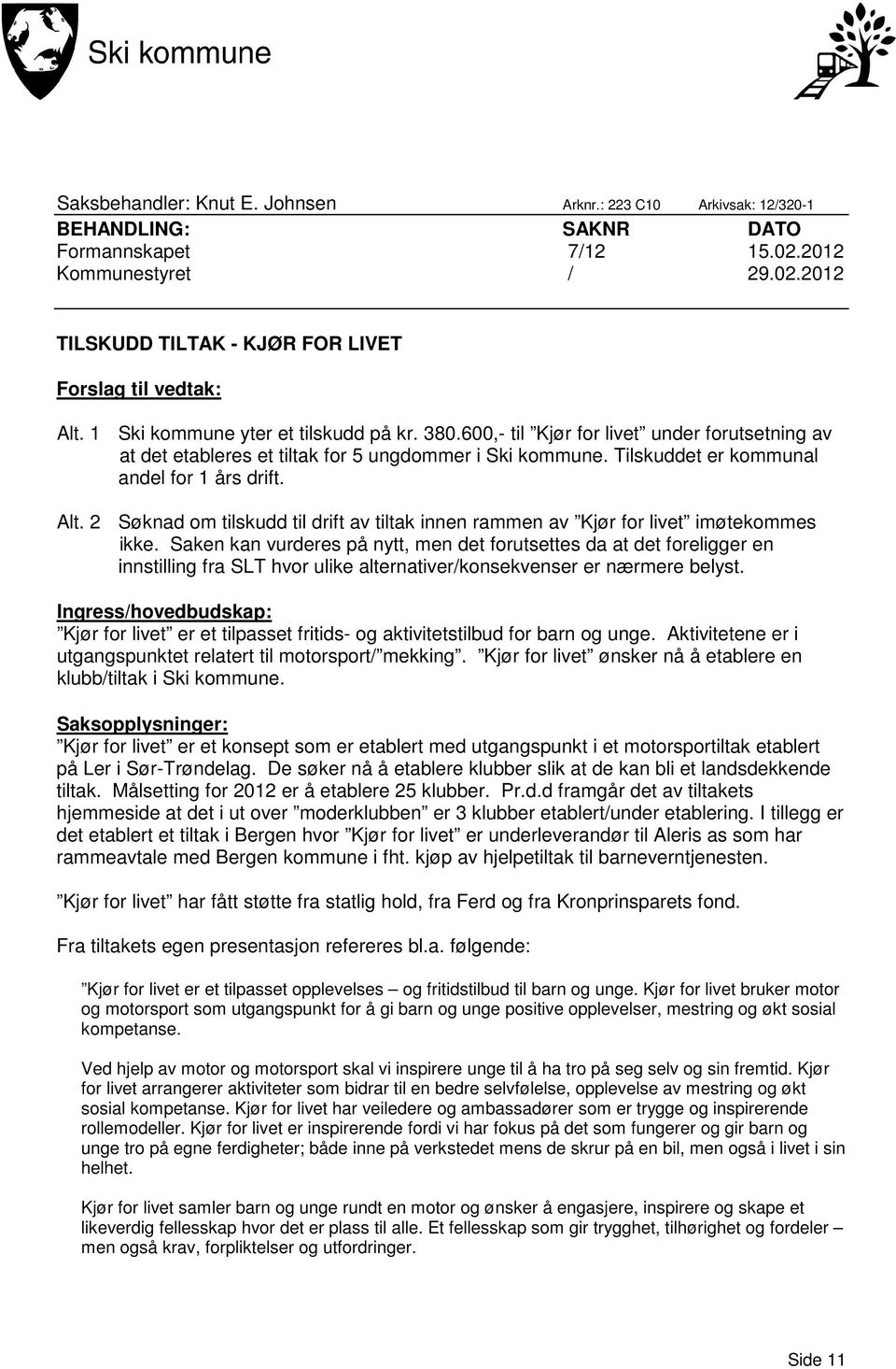 2 Søknad om tilskudd til drift av tiltak innen rammen av Kjør for livet imøtekommes ikke.