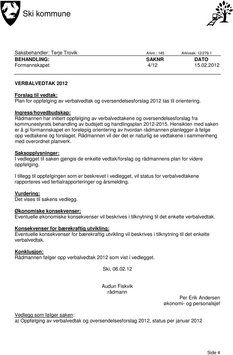 Ingress/hovedbudskap: Rådmannen har initiert oppfølging av verbalvedtakene og oversendelsesforslag fra kommunestyrets behandling av budsjett og handlingsplan 2012-2015.