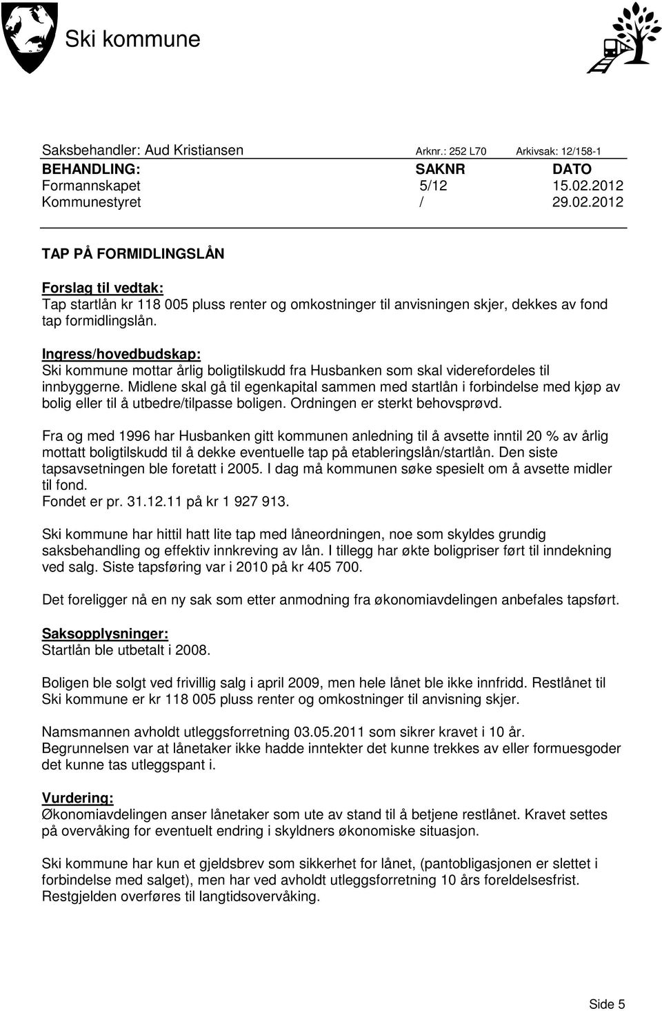 Ingress/hovedbudskap: Ski kommune mottar årlig boligtilskudd fra Husbanken som skal viderefordeles til innbyggerne.