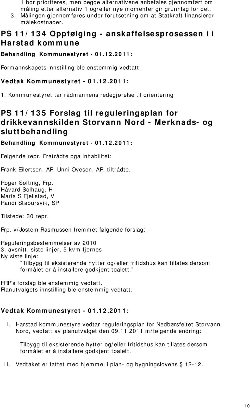 1. Kommunestyret tar rådmannens redegjørelse til orientering PS 11/135 Forslag til reguleringsplan for drikkevannskilden Storvann Nord - Merknads- og sluttbehandling Følgende repr.