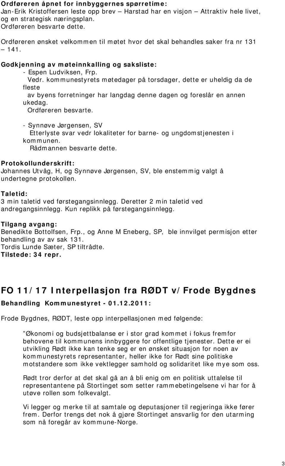 kommunestyrets møtedager på torsdager, dette er uheldig da de fleste av byens forretninger har langdag denne dagen og foreslår en annen ukedag. Ordføreren besvarte.