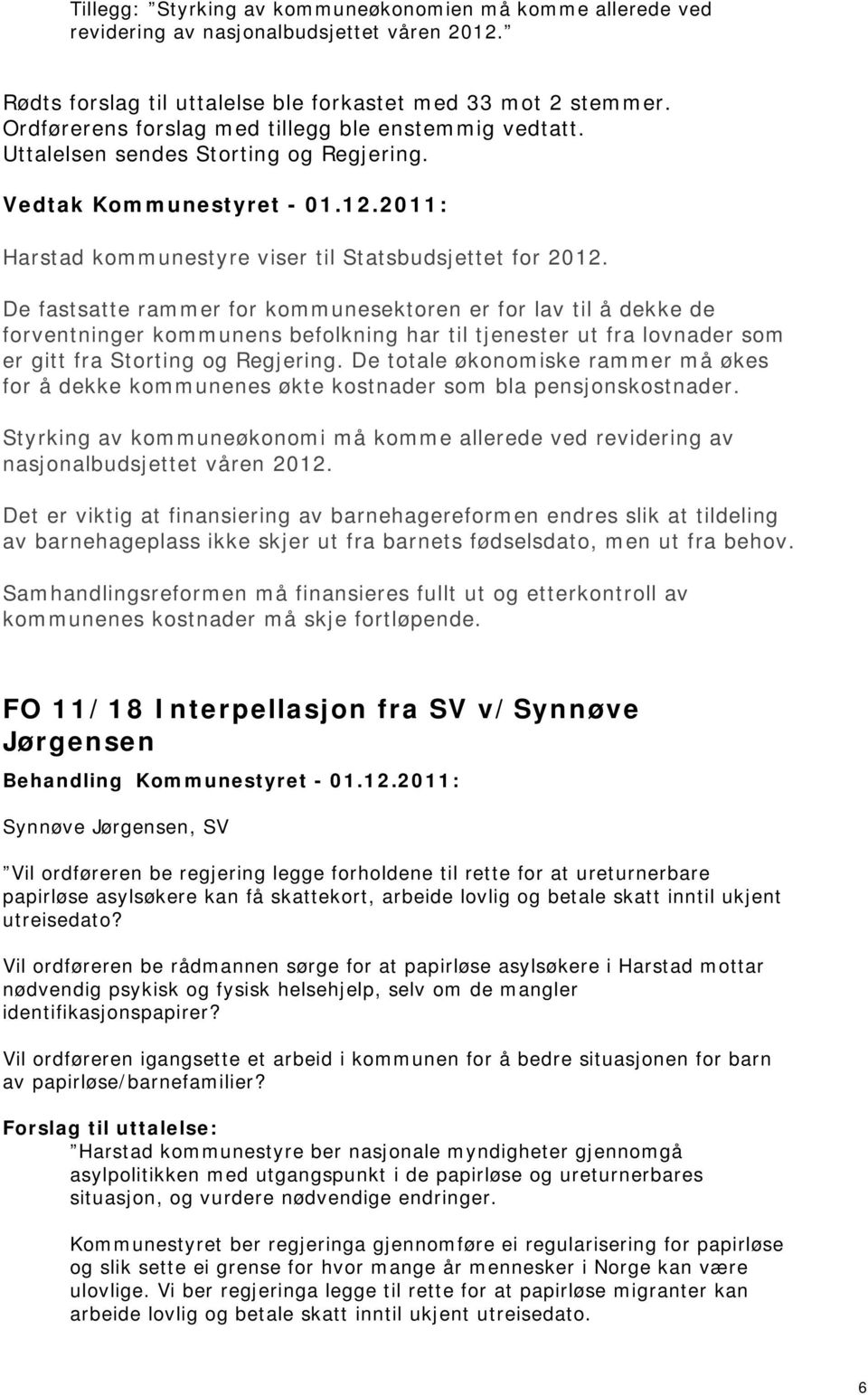 De fastsatte rammer for kommunesektoren er for lav til å dekke de forventninger kommunens befolkning har til tjenester ut fra lovnader som er gitt fra Storting og Regjering.