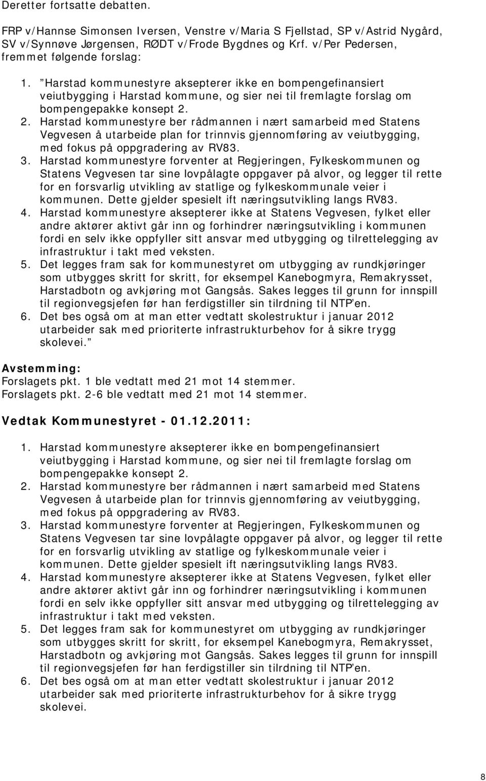 2. Harstad kommunestyre ber rådmannen i nært samarbeid med Statens Vegvesen å utarbeide plan for trinnvis gjennomføring av veiutbygging, med fokus på oppgradering av RV83. 3.