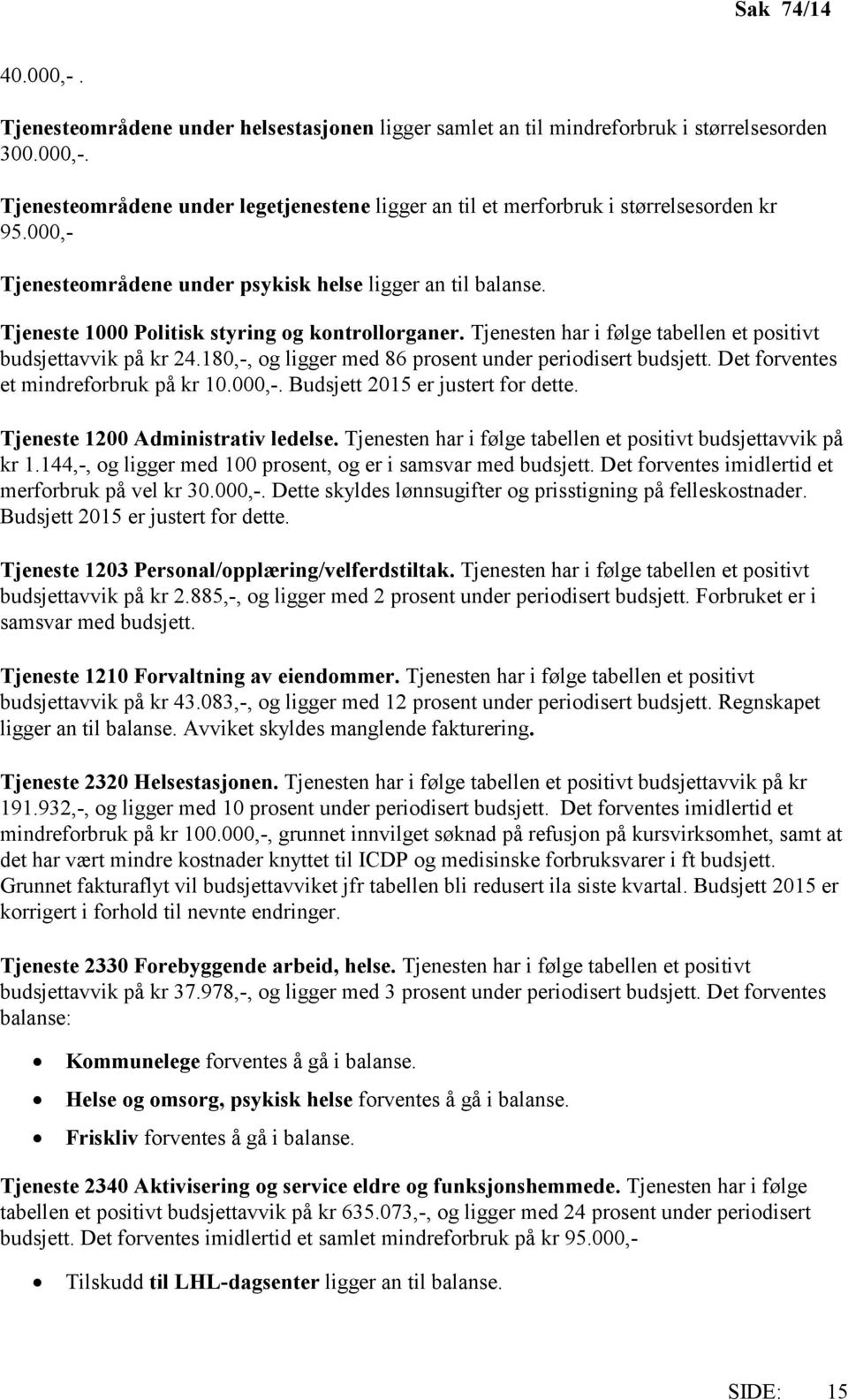 180,-, og ligger med 86 prosent under periodisert budsjett. Det forventes et mindreforbruk på kr 10.000,-. Budsjett 2015 er justert for dette. Tjeneste 1200 Administrativ ledelse.