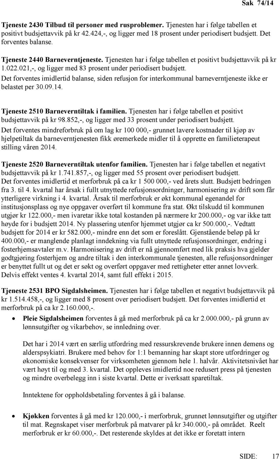 Det forventes imidlertid balanse, siden refusjon for interkommunal barneverntjeneste ikke er belastet per 30.09.14. Tjeneste 2510 Barneverntiltak i familien.