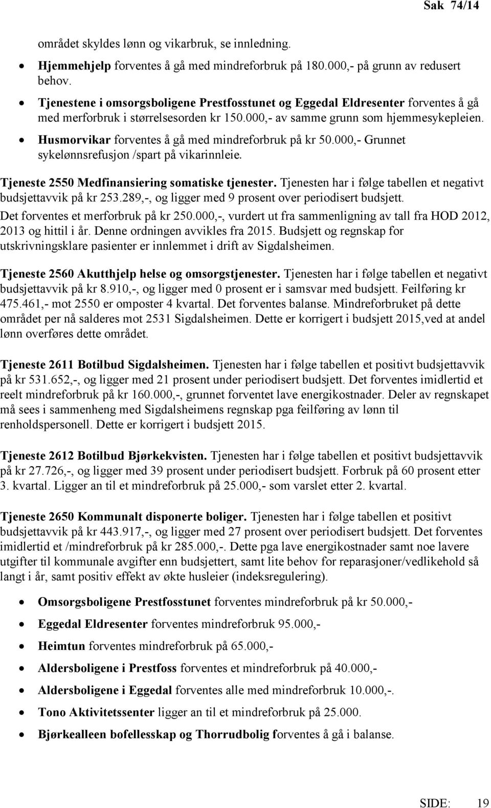 Husmorvikar forventes å gå med mindreforbruk på kr 50.000,- Grunnet sykelønnsrefusjon /spart på vikarinnleie. Tjeneste 2550 Medfinansiering somatiske tjenester.