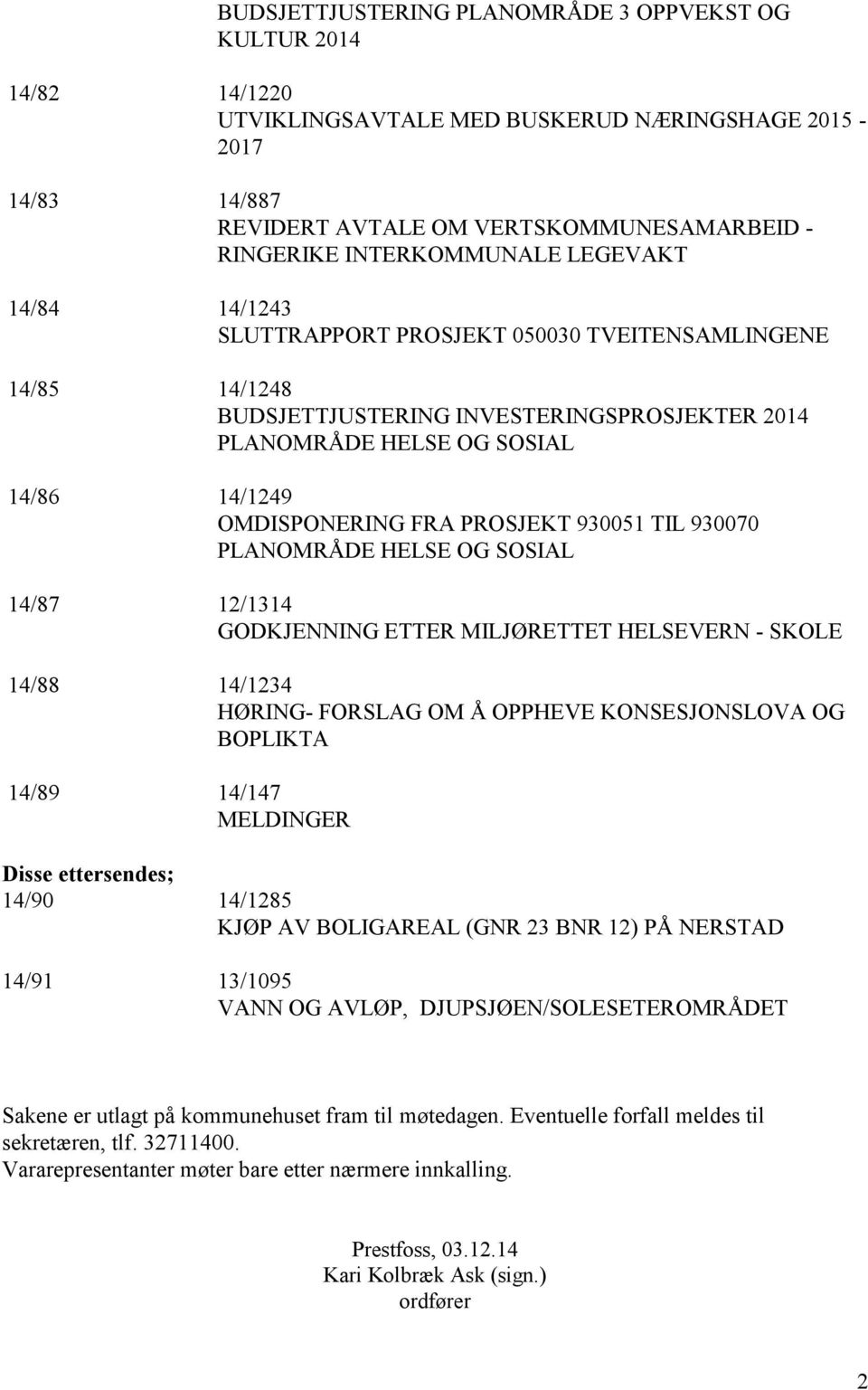 FRA PROSJEKT 930051 TIL 930070 PLANOMRÅDE HELSE OG SOSIAL 14/87 12/1314 GODKJENNING ETTER MILJØRETTET HELSEVERN - SKOLE 14/88 14/1234 HØRING- FORSLAG OM Å OPPHEVE KONSESJONSLOVA OG BOPLIKTA 14/89