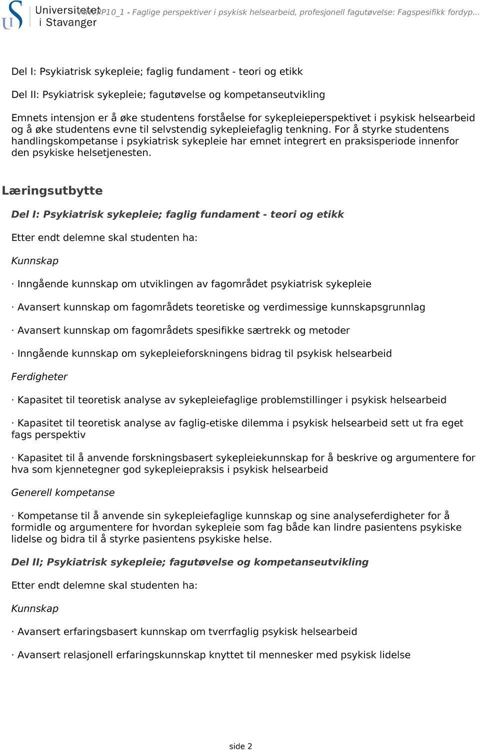 selvstendig sykepleiefaglig tenkning. For å styrke studentens handlingskompetanse i psykiatrisk sykepleie har emnet integrert en praksisperiode innenfor den psykiske helsetjenesten.