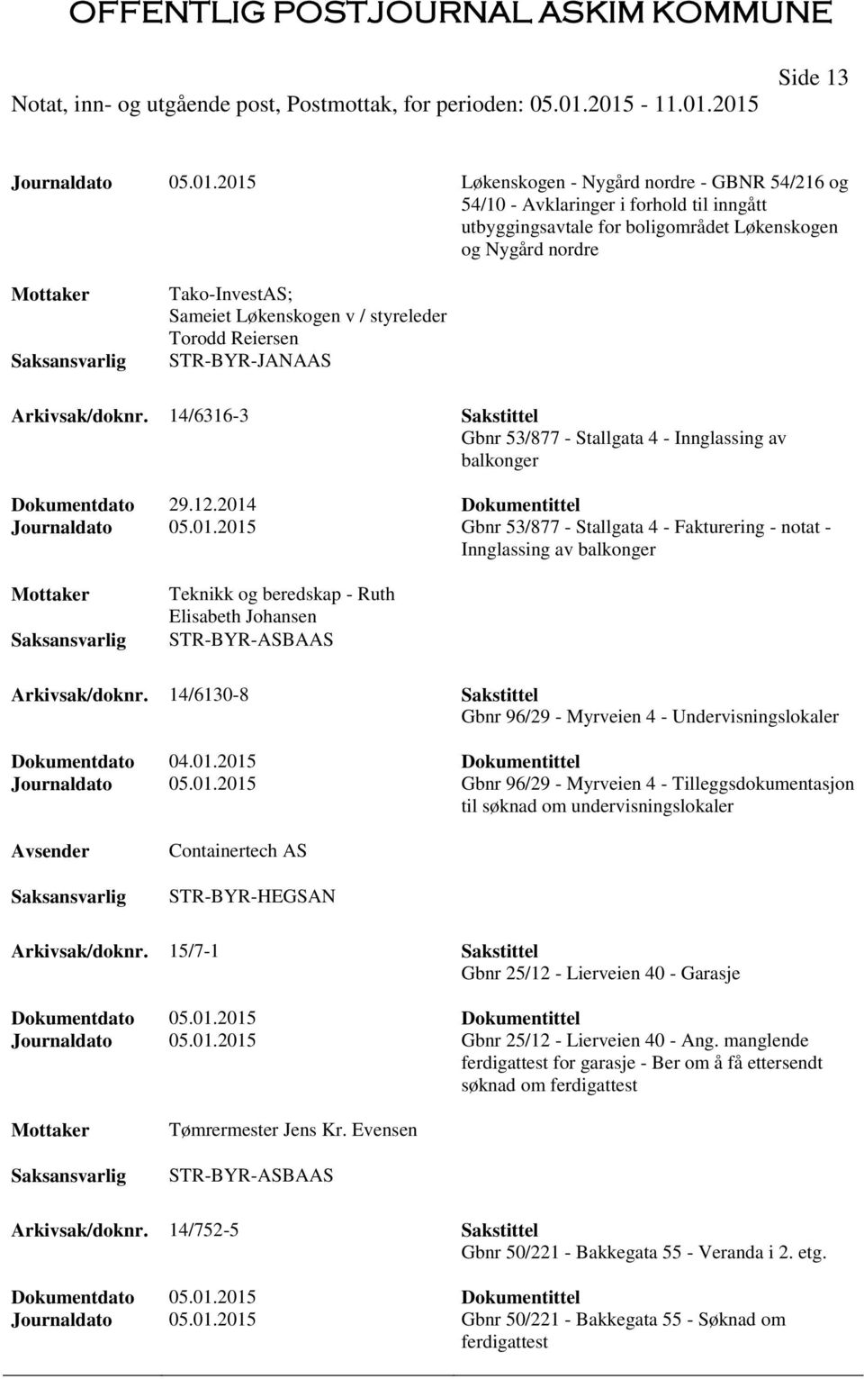 styreleder Torodd Reiersen STR-BYR-JANAAS Arkivsak/doknr. 14/6316-3 Sakstittel Gbnr 53/877 - Stallgata 4 - Innglassing av balkonger Dokumentdato 29.12.2014