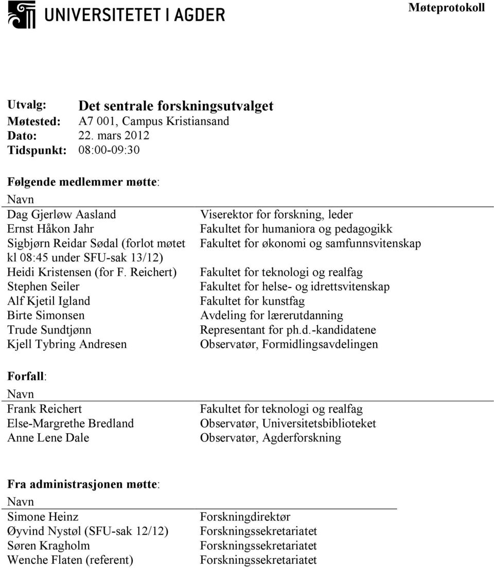 Reichert) Stephen Seiler Alf Kjetil Igland Birte Simonsen Trude Sundtjønn Kjell Tybring Andresen Forfall: Navn Frank Reichert Else-Margrethe Bredland Anne Lene Dale Viserektor for forskning, leder