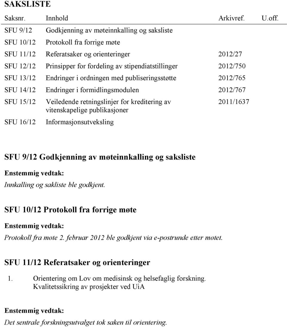 2012/750 SFU 13/12 Endringer i ordningen med publiseringsstøtte 2012/765 SFU 14/12 Endringer i formidlingsmodulen 2012/767 SFU 15/12 SFU 16/12 Veiledende retningslinjer for kreditering av