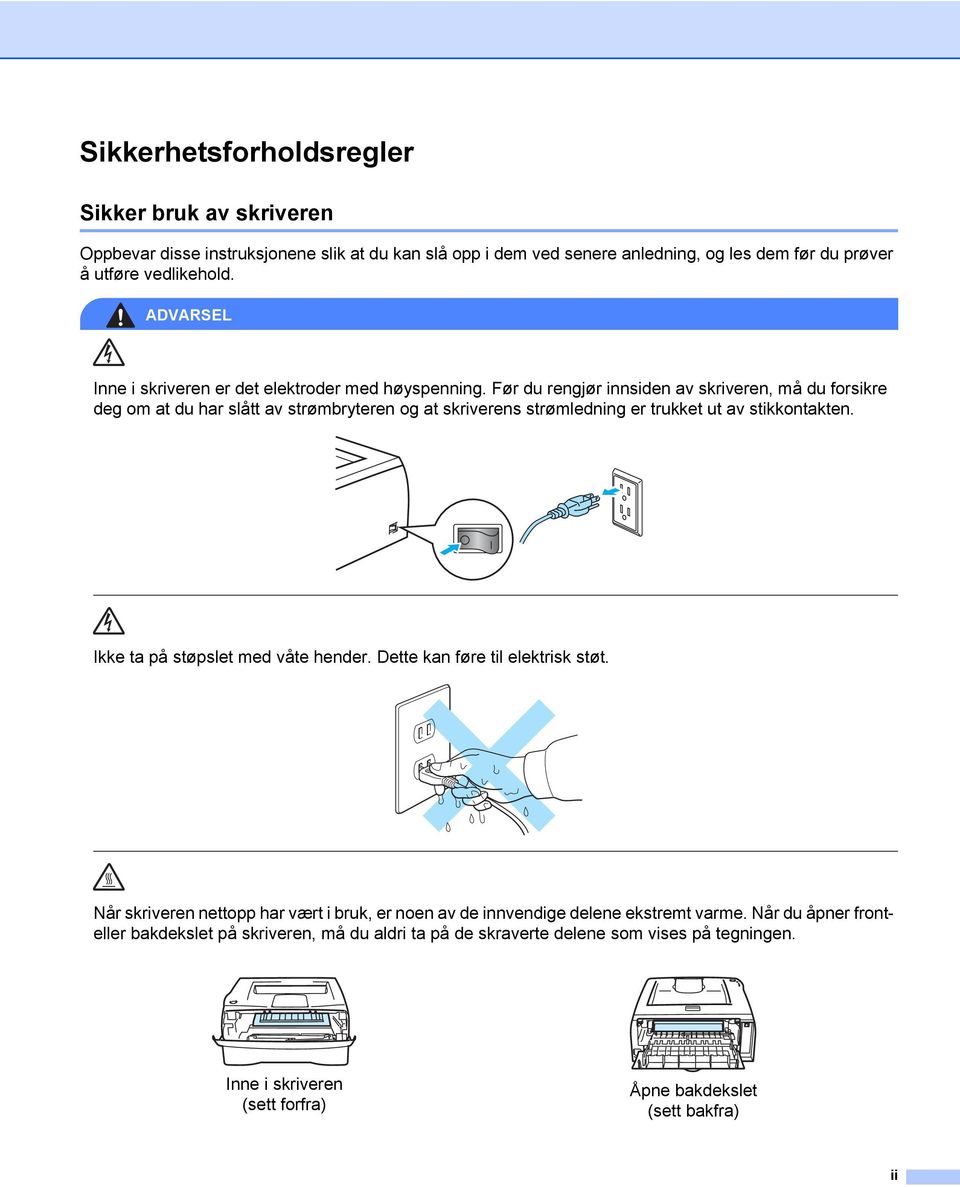 Før du rengjør innsiden av skriveren, må du forsikre deg om at du har slått av strømbryteren og at skriverens strømledning er trukket ut av stikkontakten.