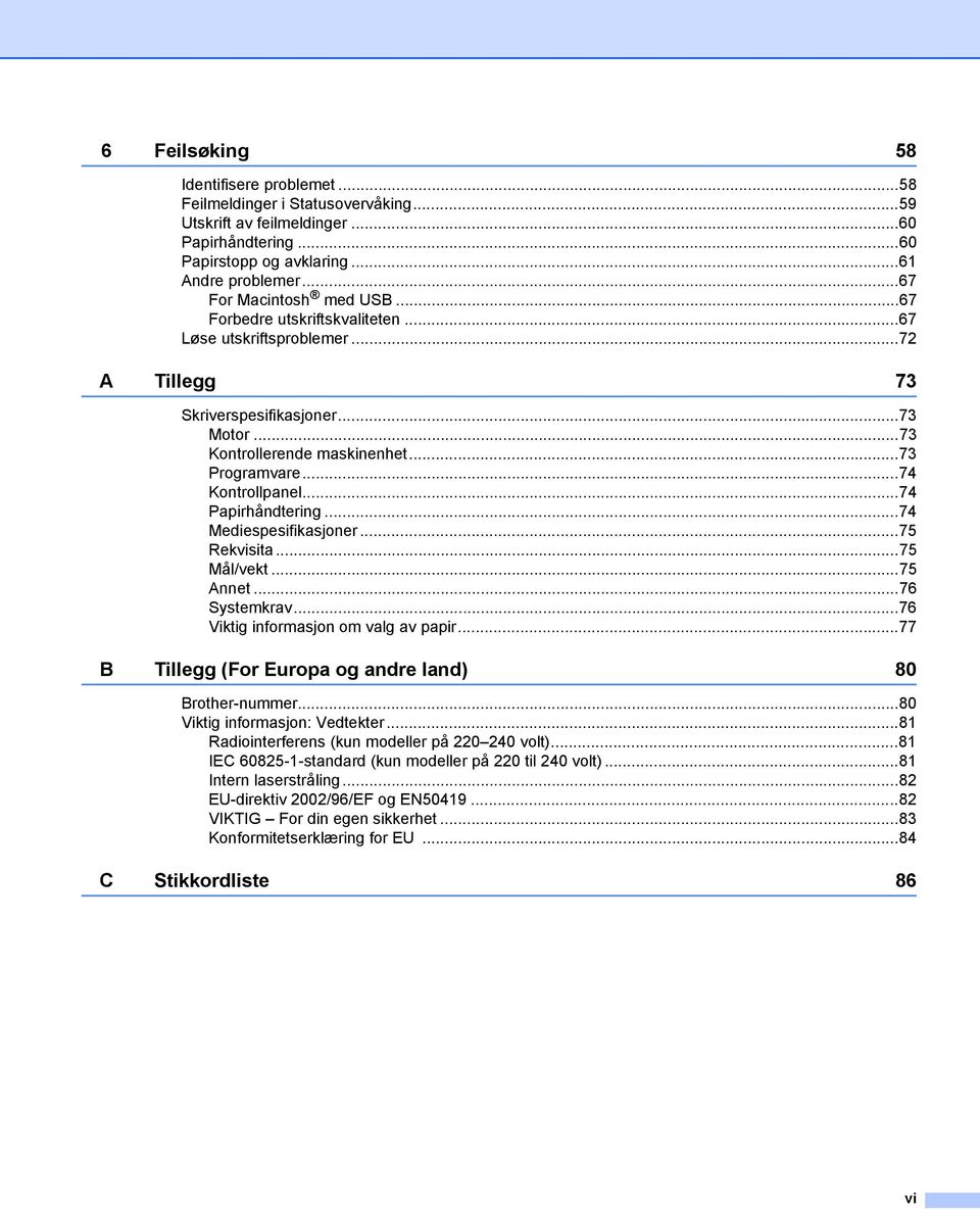 ..74 Kontrollpanel...74 Papirhåndtering...74 Mediespesifikasjoner...75 Rekvisita...75 Mål/vekt...75 Annet...76 Systemkrav...76 Viktig informasjon om valg av papir.