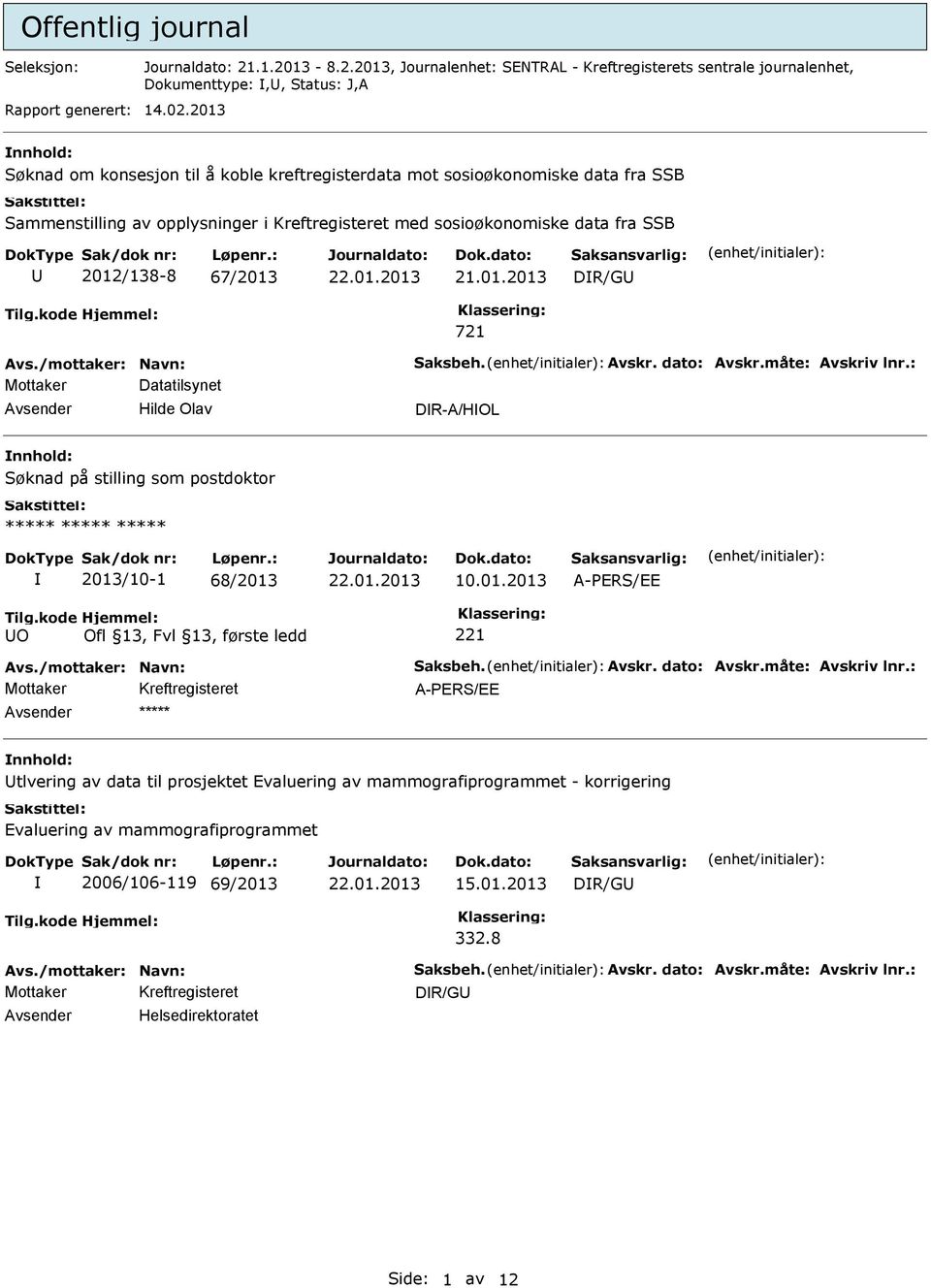 01.2013 DR/G Mottaker Datatilsynet Hilde Olav DR-A/HOL Søknad på stilling som postdoktor ***** ***** ***** 2013/10-1 68/2013 22.01.2013 10.01.2013 A-PERS/EE Tilg.