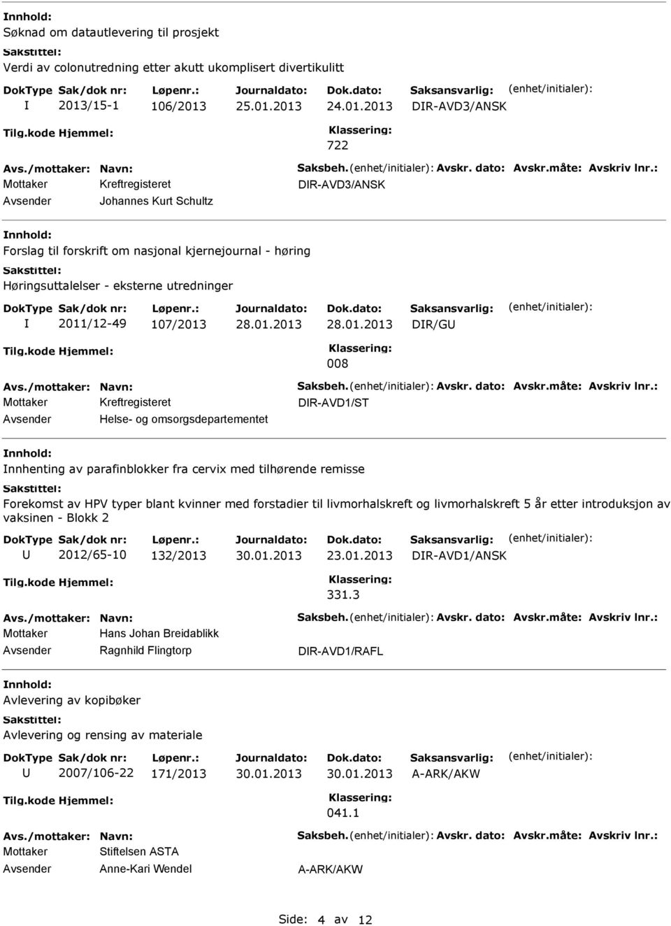 01.2013 28.01.2013 DR/G 008 DR-AVD1/ST Helse- og omsorgsdepartementet nnhenting av parafinblokker fra cervix med tilhørende remisse Forekomst av HPV typer blant kvinner med forstadier til