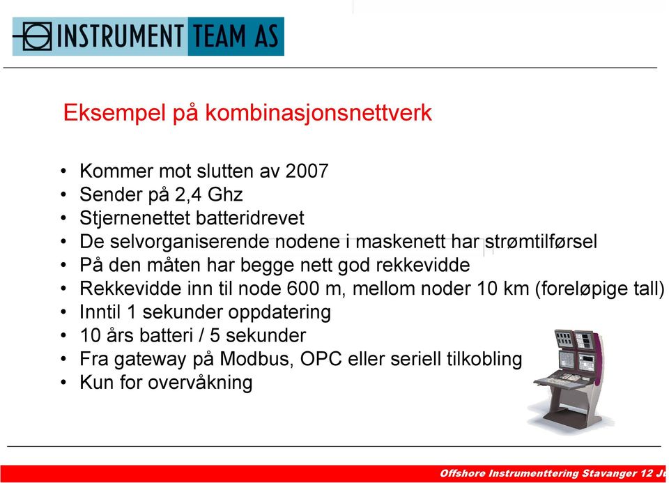 god rekkevidde Rekkevidde inn til node 600 m, mellom noder 10 km (foreløpige tall) Inntil 1 sekunder