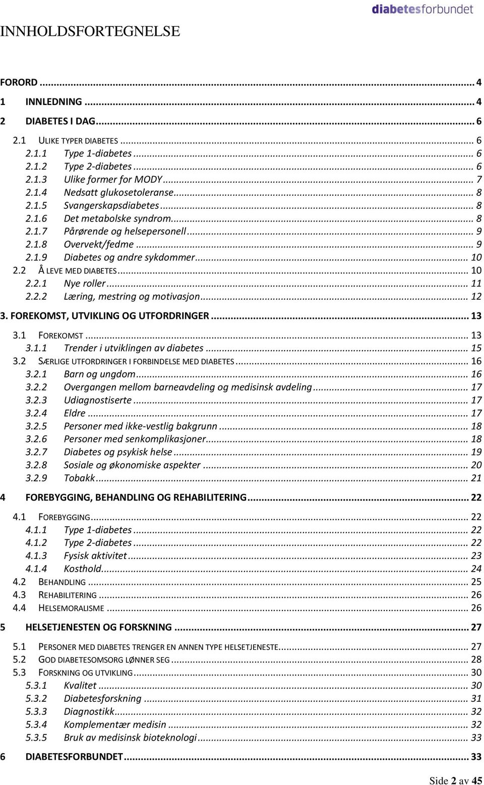 .. 10 2.2.1 Nye roller... 11 2.2.2 Læring, mestring og motivasjon... 12 3. FOREKOMST, UTVIKLING OG UTFORDRINGER... 13 3.1 FOREKOMST... 13 3.1.1 Trender i utviklingen av diabetes... 15 3.