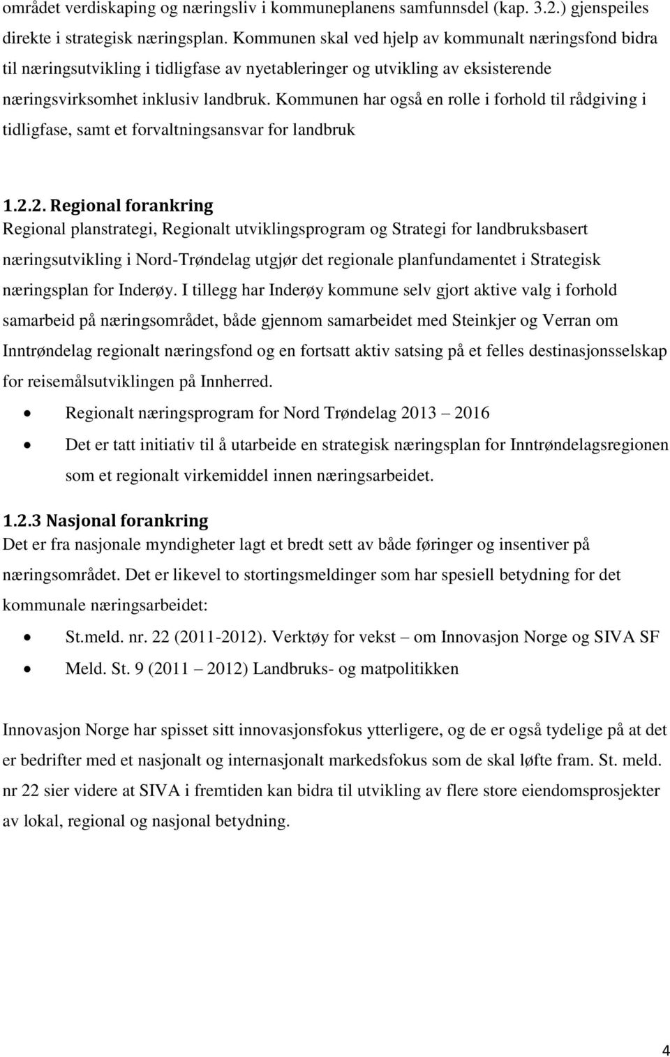 Kommunen har også en rolle i forhold til rådgiving i tidligfase, samt et forvaltningsansvar for landbruk 1.2.