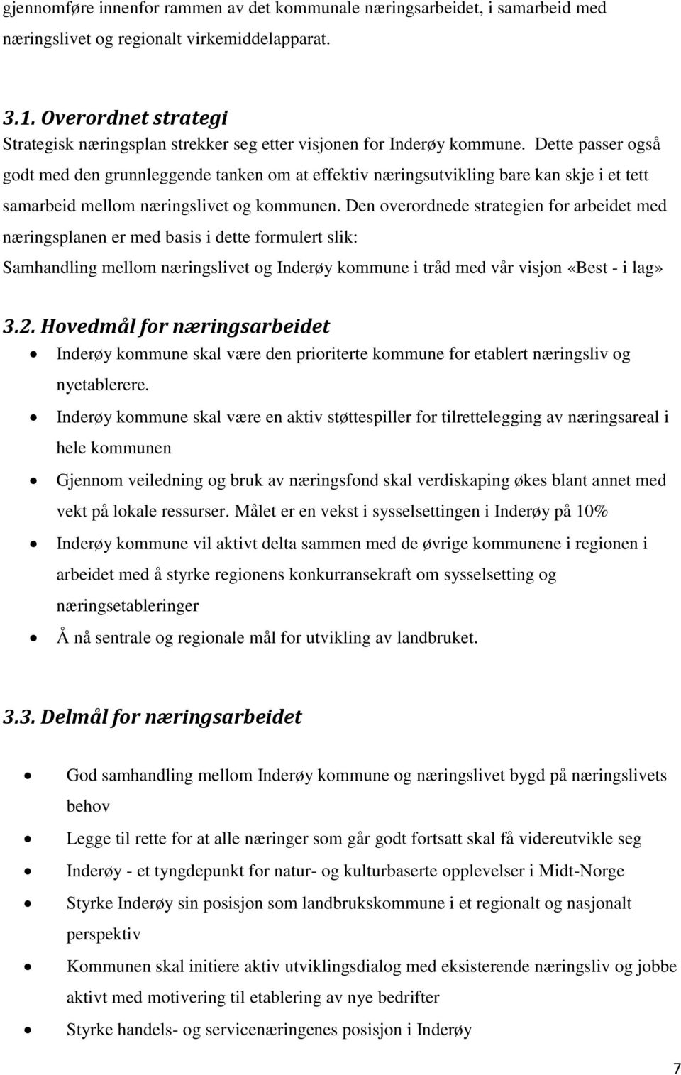 Dette passer også godt med den grunnleggende tanken om at effektiv næringsutvikling bare kan skje i et tett samarbeid mellom næringslivet og kommunen.