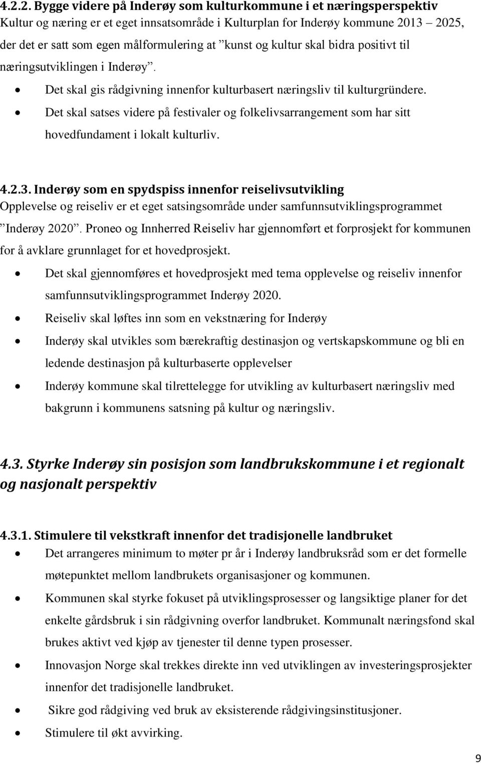 Det skal satses videre på festivaler og folkelivsarrangement som har sitt hovedfundament i lokalt kulturliv. 4.2.3.