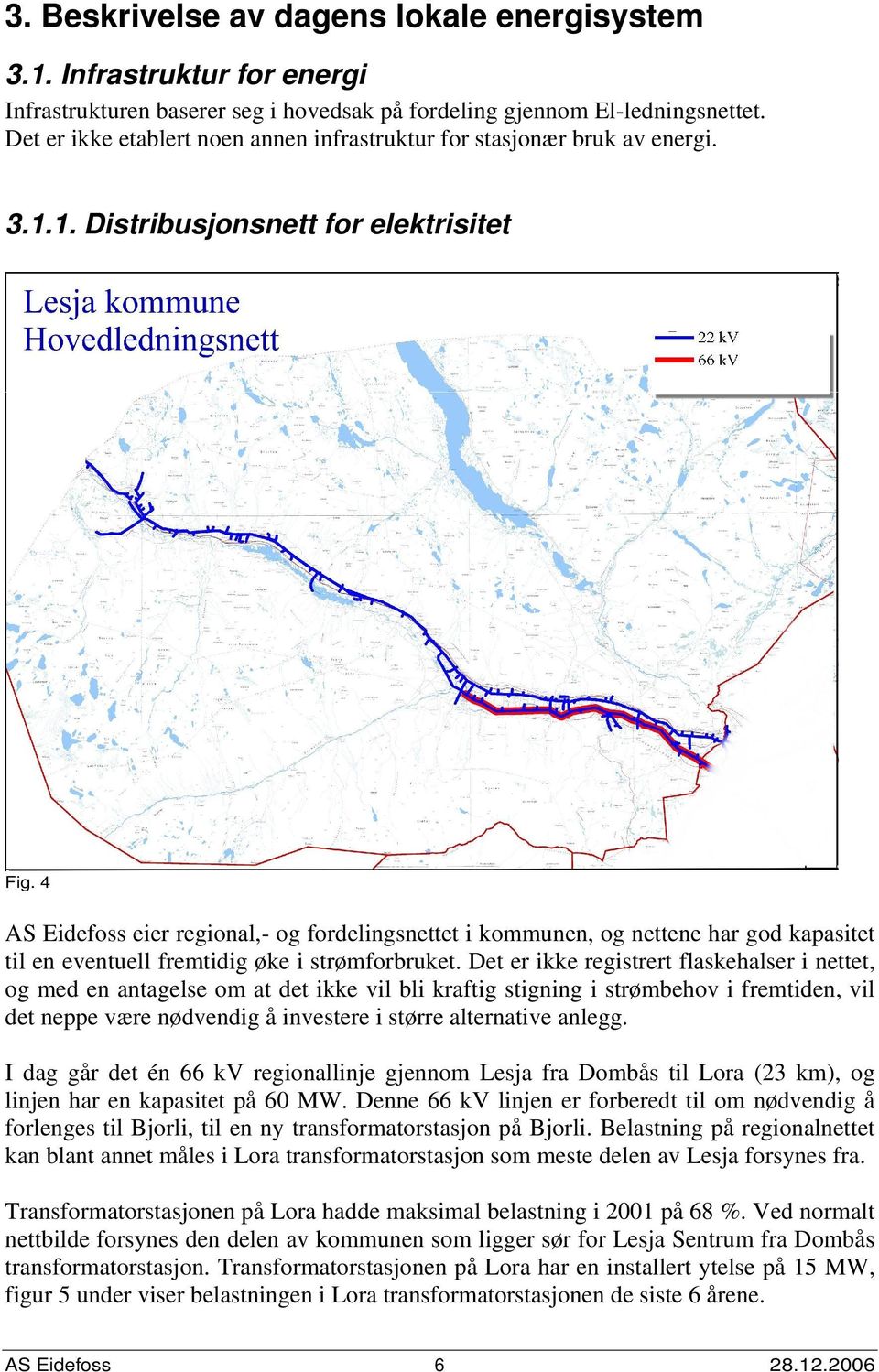 4 AS Eidefoss eier regional,- og fordelingsnettet i kommunen, og nettene har god kapasitet til en eventuell fremtidig øke i strømforbruket.