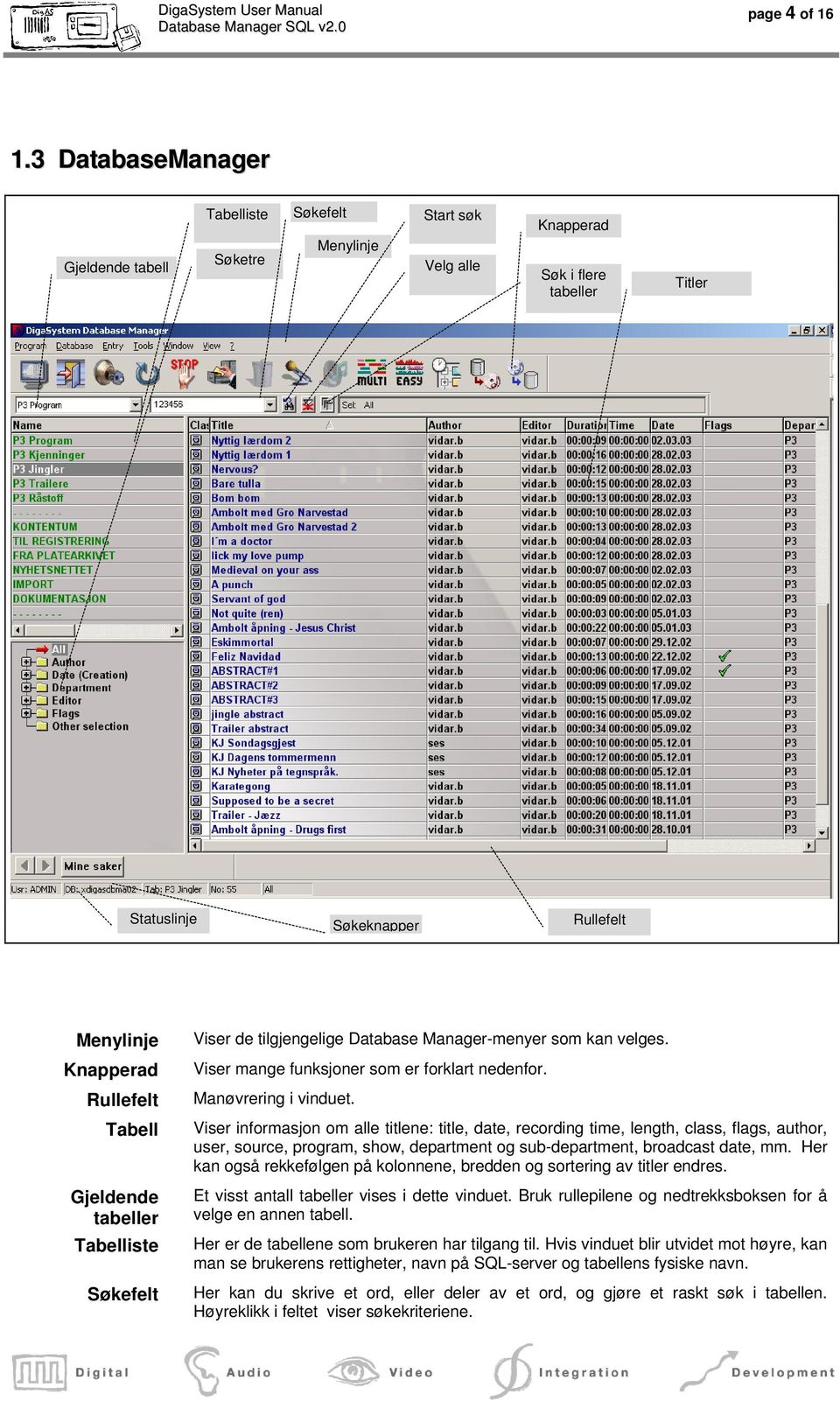 Tabell Gjeldende tabeller Tabelliste Søkefelt Viser de tilgjengelige Database Manager-menyer som kan velges. Viser mange funksjoner som er forklart nedenfor. Manøvrering i vinduet.