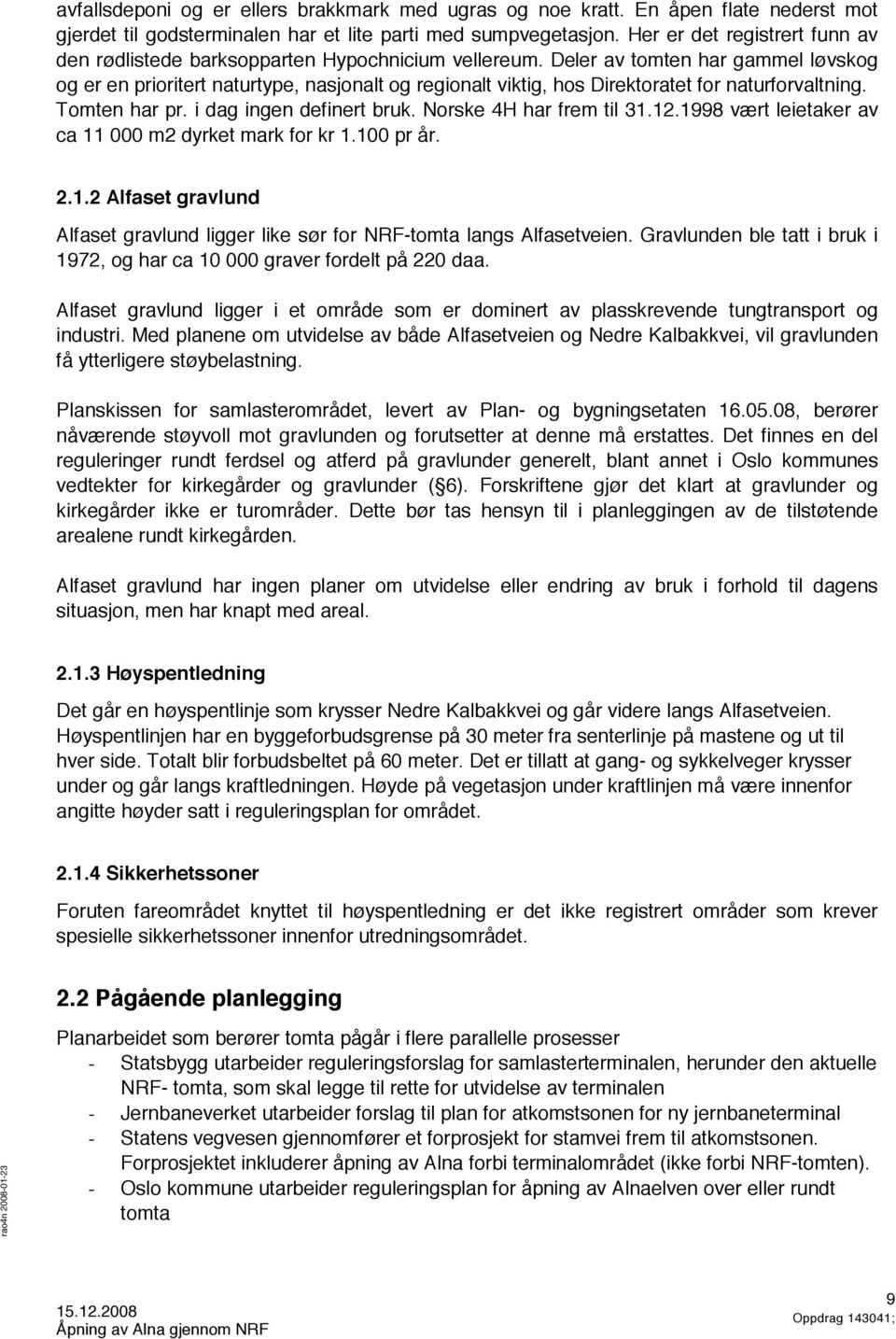 Deler av tomten har gammel løvskog og er en prioritert naturtype, nasjonalt og regionalt viktig, hos Direktoratet for naturforvaltning. Tomten har pr. i dag ingen definert bruk.