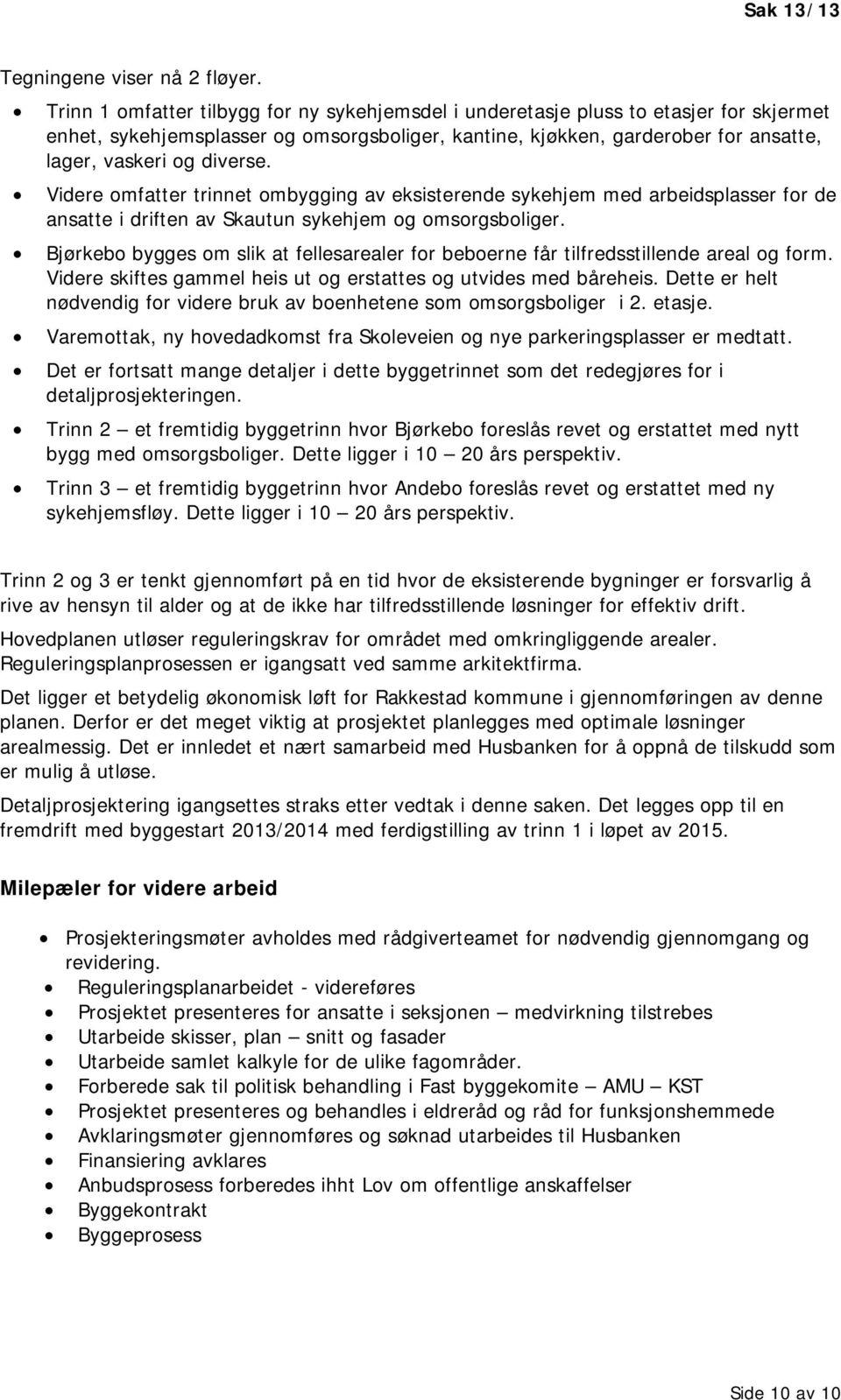 Videre omfatter trinnet ombygging av eksisterende sykehjem med arbeidsplasser for de ansatte i driften av Skautun sykehjem og omsorgsboliger.