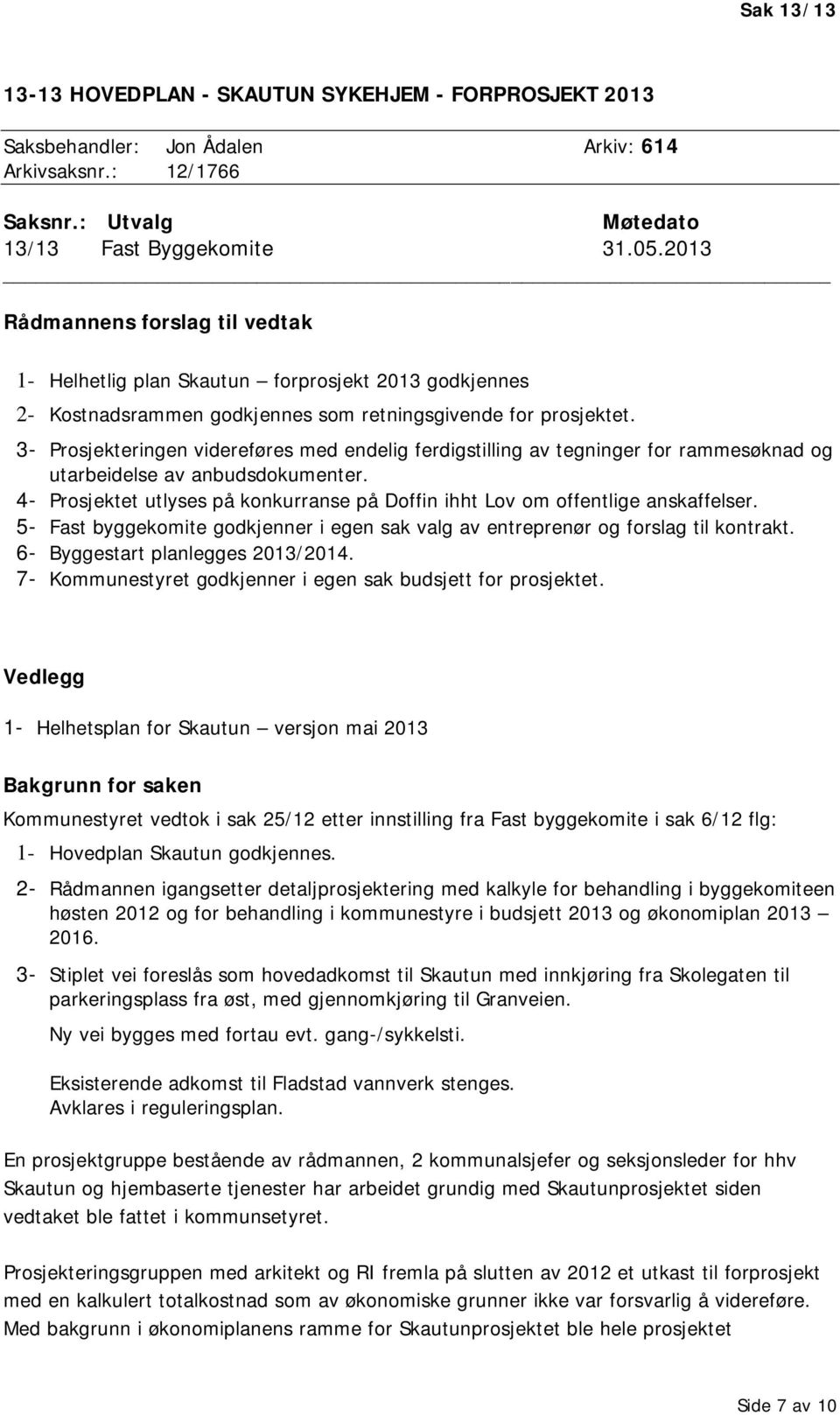 3- Prosjekteringen videreføres med endelig ferdigstilling av tegninger for rammesøknad og utarbeidelse av anbudsdokumenter.