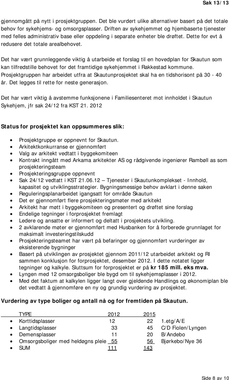 Det har vært grunnleggende viktig å utarbeide et forslag til en hovedplan for Skautun som kan tilfredstille behovet for det framtidige sykehjemmet i Rakkestad kommune.